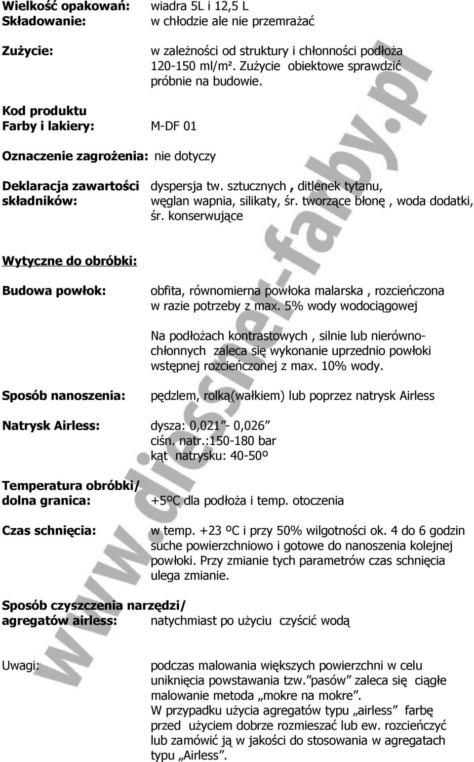 tworzące błonę, woda dodatki, śr. konserwujące Wytyczne do obróbki: Budowa powłok: obfita, równomierna powłoka malarska, rozcieńczona w razie potrzeby z max.