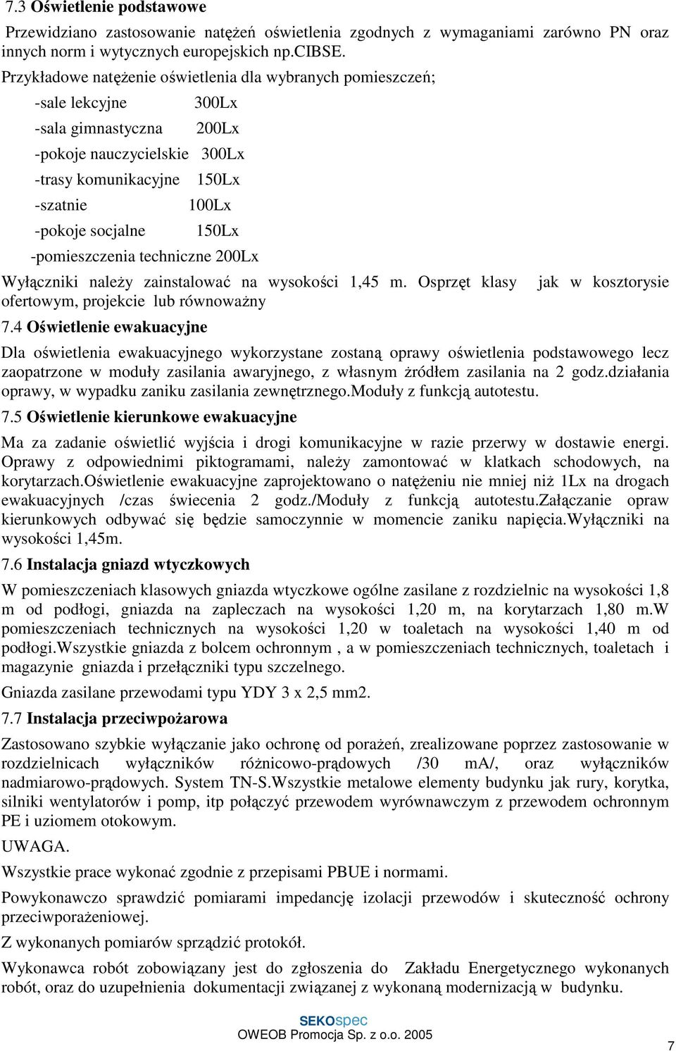 150Lx -pomieszczenia techniczne 200Lx Wyłączniki należy zainstalować na wysokości 1,45 m. Osprzęt klasy jak w kosztorysie ofertowym, projekcie lub równoważny 7.