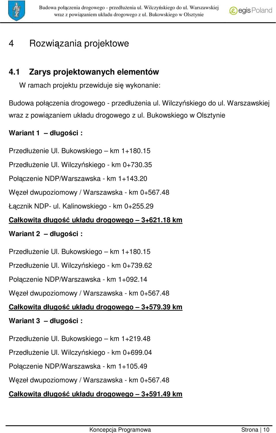 20 Węzeł dwupoziomowy / Warszawska - km 0+567.48 Łącznik NDP- ul. Kalinowskiego - km 0+255.29 Całkowita długość układu drogowego 3+621.18 km Wariant 2 długości : Przedłużenie Ul. Bukowskiego km 1+180.