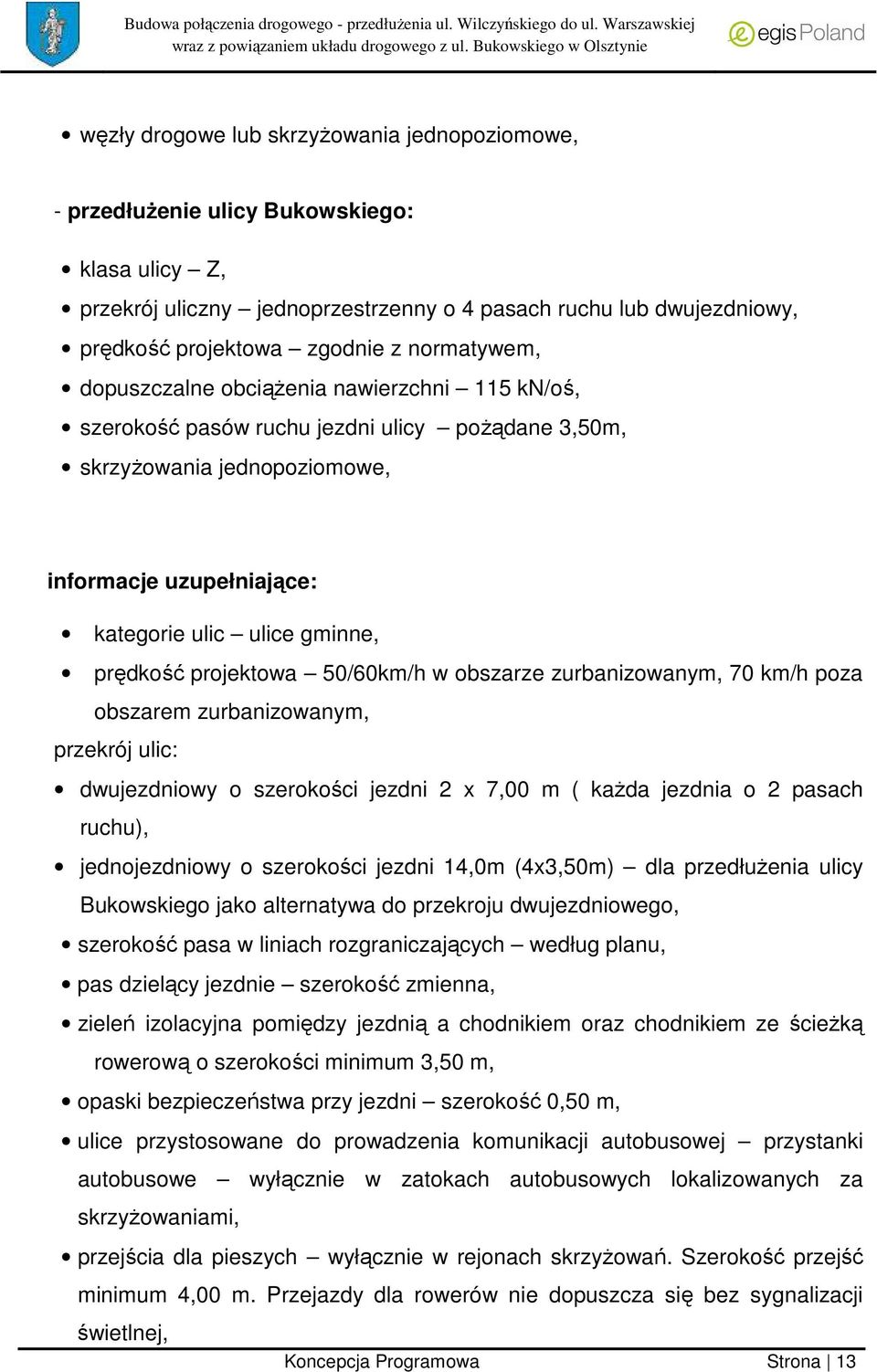 prędkość projektowa 50/60km/h w obszarze zurbanizowanym, 70 km/h poza obszarem zurbanizowanym, przekrój ulic: dwujezdniowy o szerokości jezdni 2 x 7,00 m ( każda jezdnia o 2 pasach ruchu),