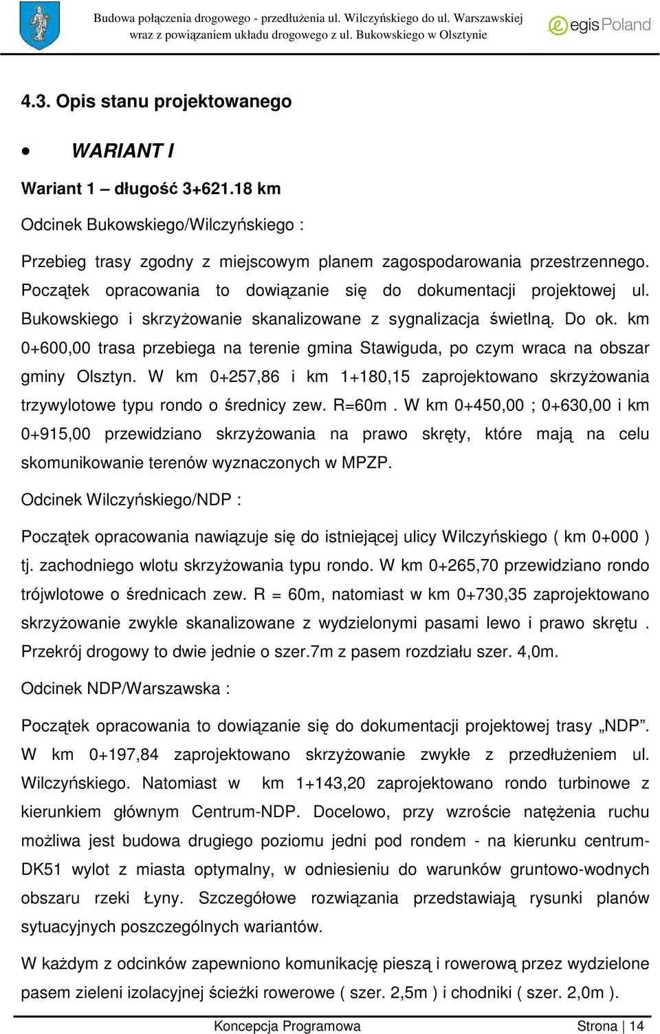 km 0+600,00 trasa przebiega na terenie gmina Stawiguda, po czym wraca na obszar gminy Olsztyn. W km 0+257,86 i km 1+180,15 zaprojektowano skrzyżowania trzywylotowe typu rondo o średnicy zew. R=60m.