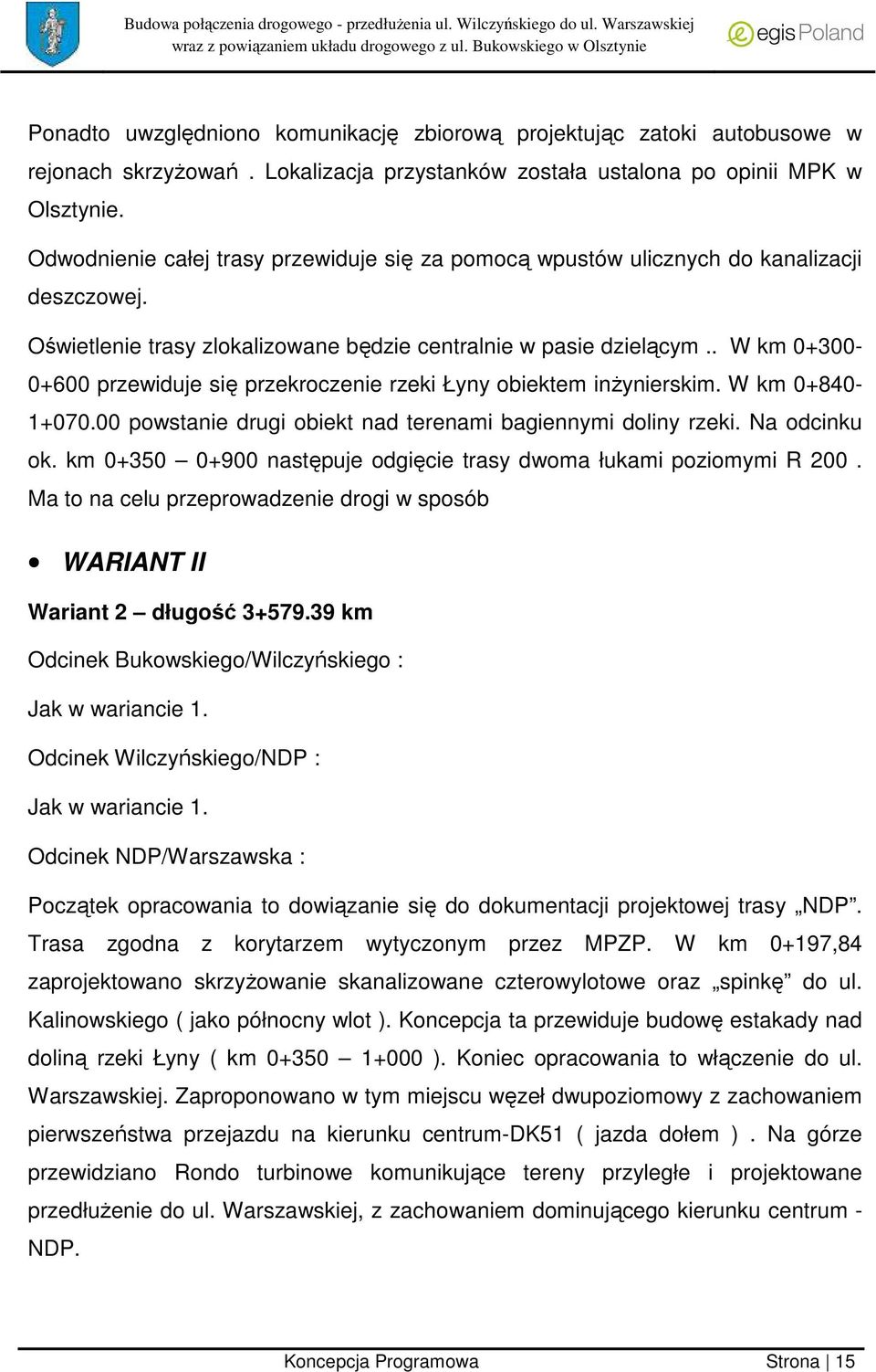 . W km 0+300-0+600 przewiduje się przekroczenie rzeki Łyny obiektem inżynierskim. W km 0+840-1+070.00 powstanie drugi obiekt nad terenami bagiennymi doliny rzeki. Na odcinku ok.