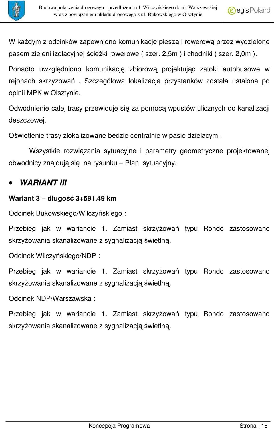 Odwodnienie całej trasy przewiduje się za pomocą wpustów ulicznych do kanalizacji deszczowej. Oświetlenie trasy zlokalizowane będzie centralnie w pasie dzielącym.