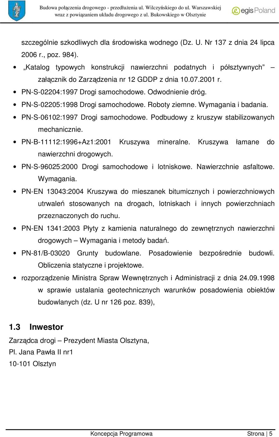 PN-S-02205:1998 Drogi samochodowe. Roboty ziemne. Wymagania i badania. PN-S-06102:1997 Drogi samochodowe. Podbudowy z kruszyw stabilizowanych mechanicznie. PN-B-11112:1996+Az1:2001 Kruszywa mineralne.