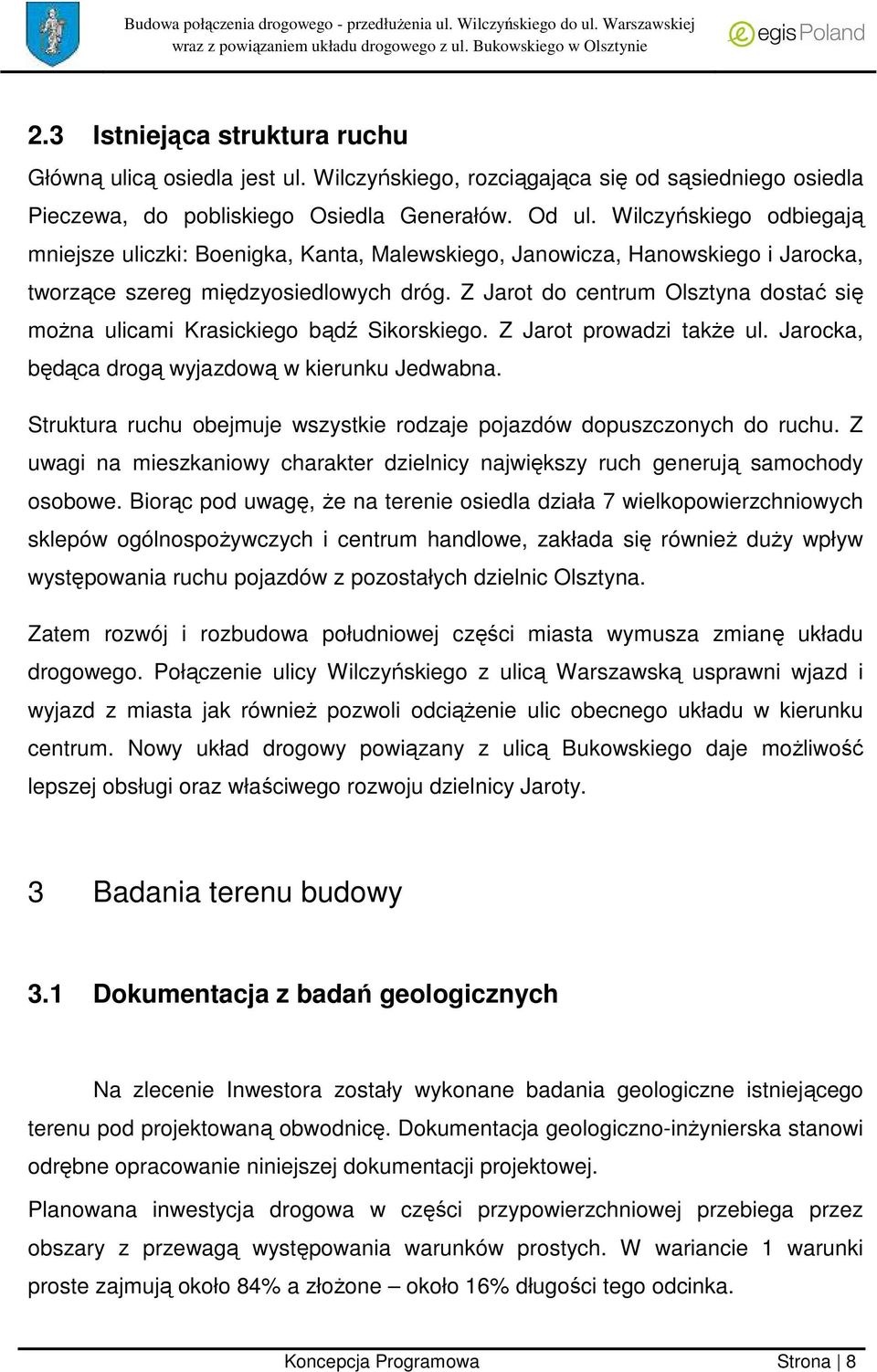 Z Jarot do centrum Olsztyna dostać się można ulicami Krasickiego bądź Sikorskiego. Z Jarot prowadzi także ul. Jarocka, będąca drogą wyjazdową w kierunku Jedwabna.