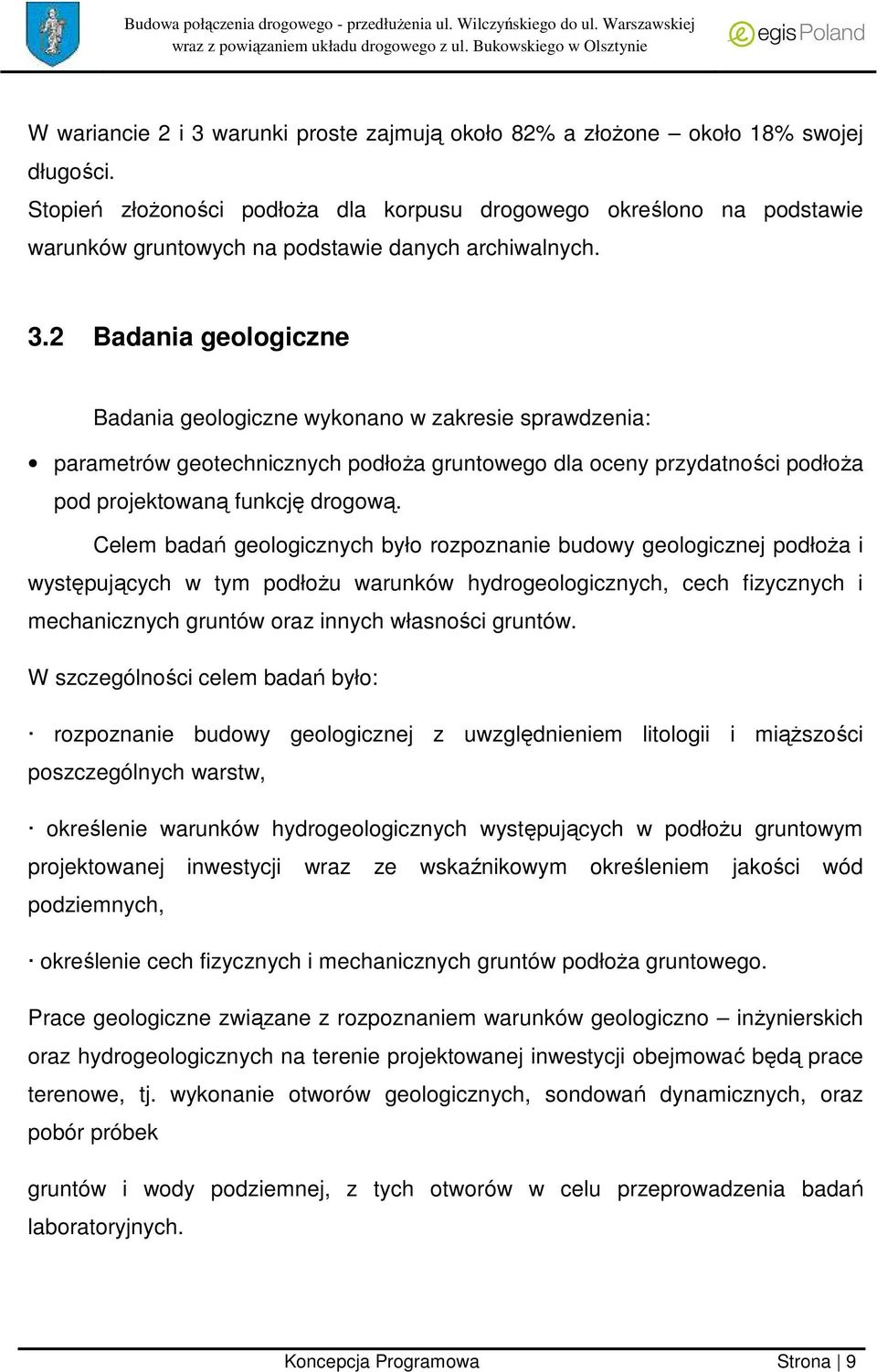 2 Badania geologiczne Badania geologiczne wykonano w zakresie sprawdzenia: parametrów geotechnicznych podłoża gruntowego dla oceny przydatności podłoża pod projektowaną funkcję drogową.