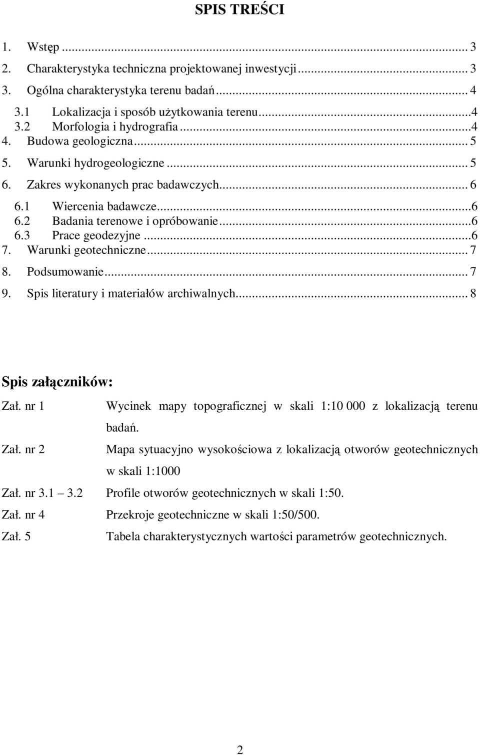 Warunki geotechniczne... 7 8. Podsumowanie... 7 9. Spis literatury i materiałów archiwalnych... 8 Spis załączników: Zał. nr 1 Wycinek mapy topograficznej w skali 1:10 000 z lokalizacją terenu badań.