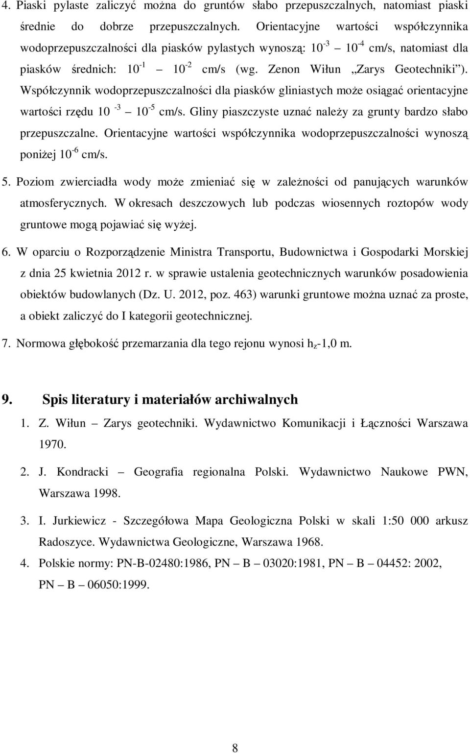 Współczynnik wodoprzepuszczalności dla piasków gliniastych może osiągać orientacyjne wartości rzędu 10-3 10-5 cm/s. Gliny piaszczyste uznać należy za grunty bardzo słabo przepuszczalne.