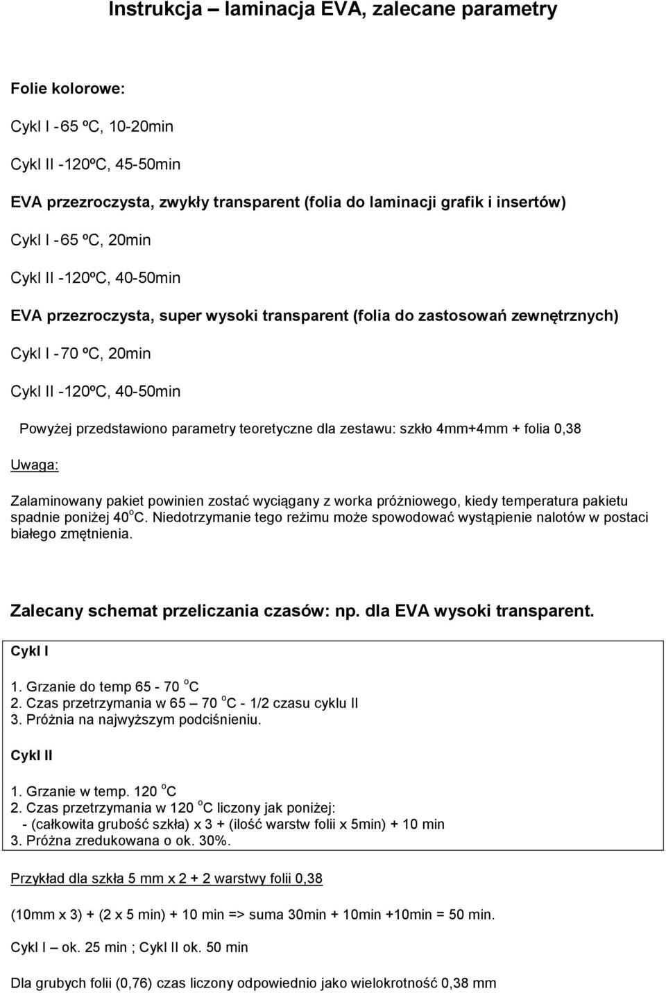 teoretyczne dla zestawu: szkło 4mm+4mm + folia 0,38 Uwaga: Zalaminowany pakiet powinien zostać wyciągany z worka próżniowego, kiedy temperatura pakietu spadnie poniżej 40 o C.