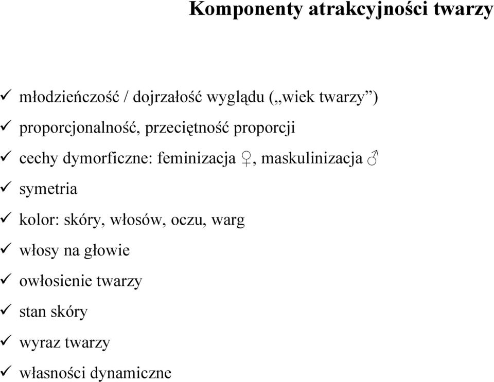 dymorficzne: feminizacja, maskulinizacja symetria kolor: skóry, włosów,