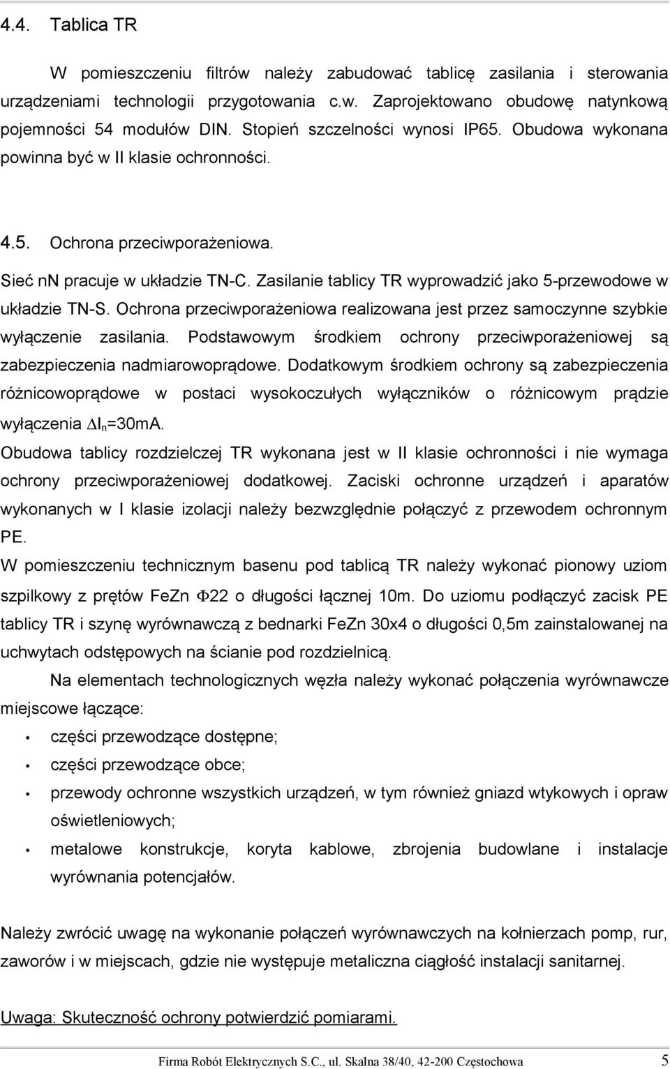 Zasilanie tablicy TR wyprowadzić jako 5-przewodowe w układzie TN-S. Ochrona przeciwporażeniowa realizowana jest przez samoczynne szybkie wyłączenie zasilania.