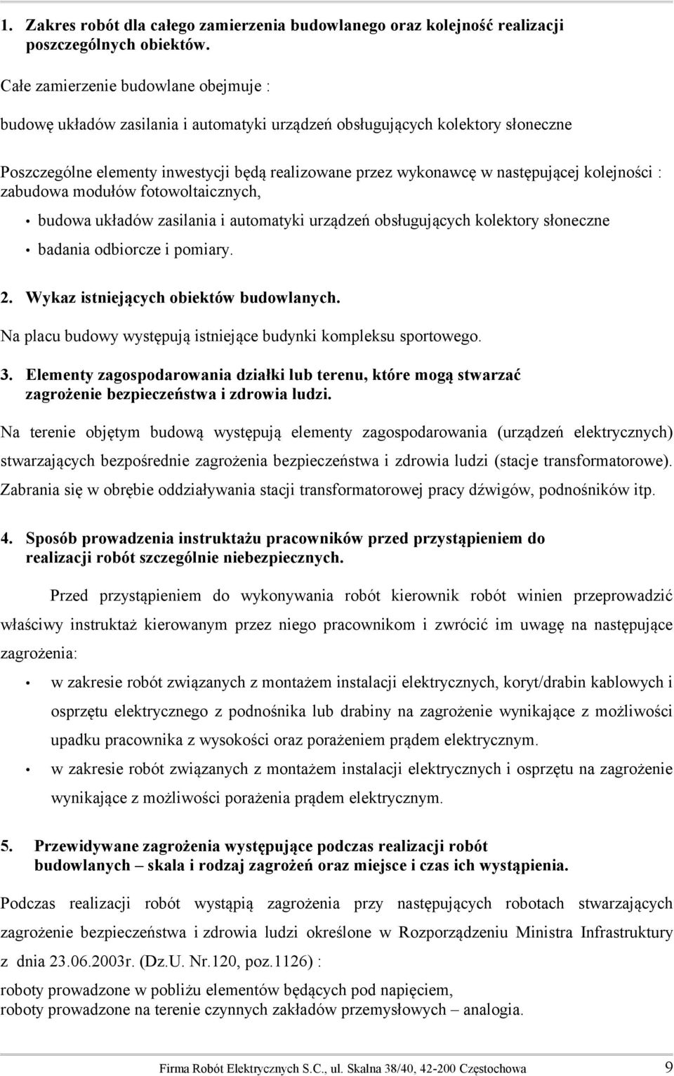 kolejności : zabudowa modułów fotowoltaicznych, budowa układów zasilania i automatyki urządzeń obsługujących kolektory słoneczne badania odbiorcze i pomiary. 2.