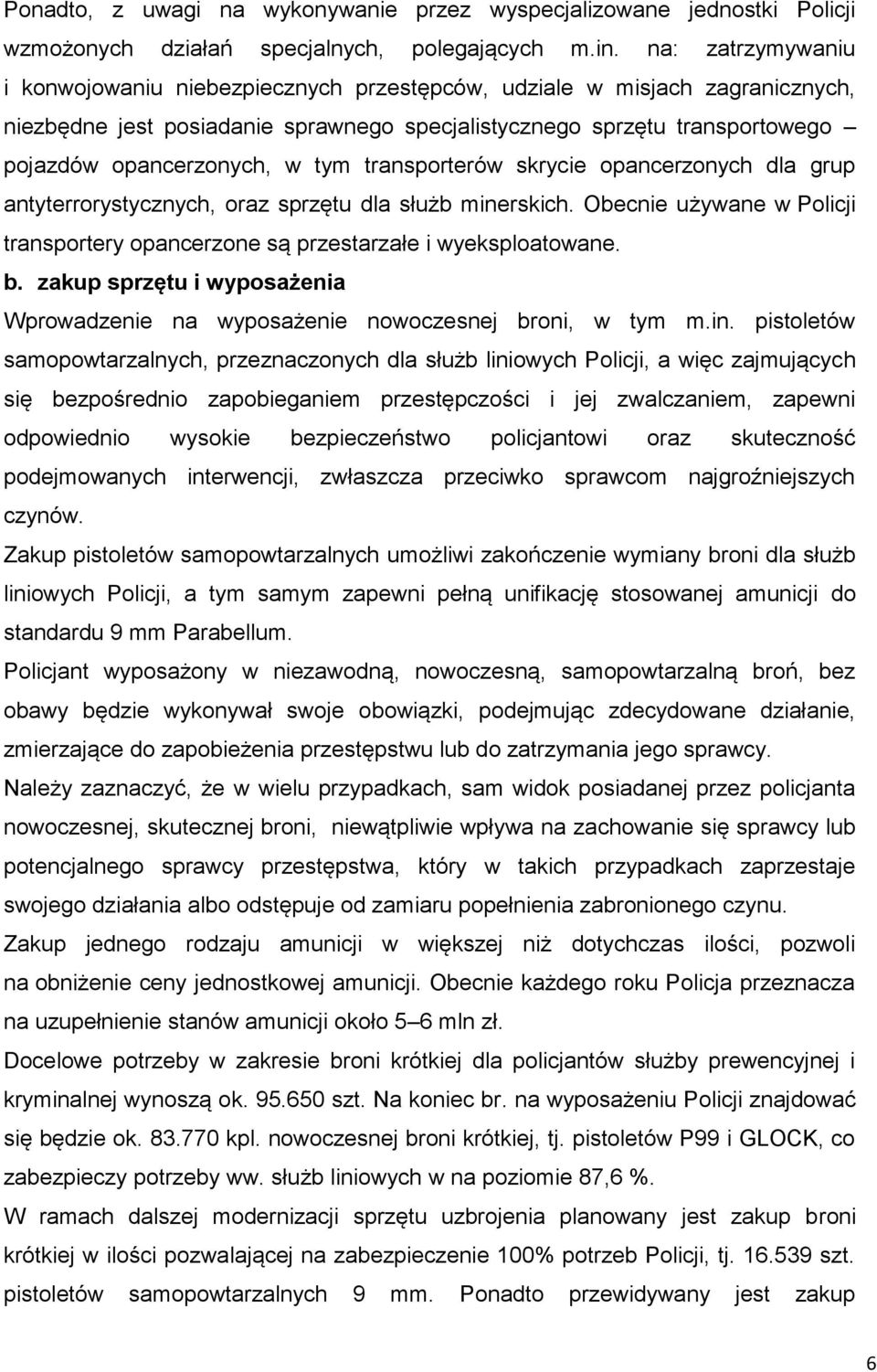tym transporterów skrycie opancerzonych dla grup antyterrorystycznych, oraz sprzętu dla służb minerskich. Obecnie używane w Policji transportery opancerzone są przestarzałe i wyeksploatowane. b.
