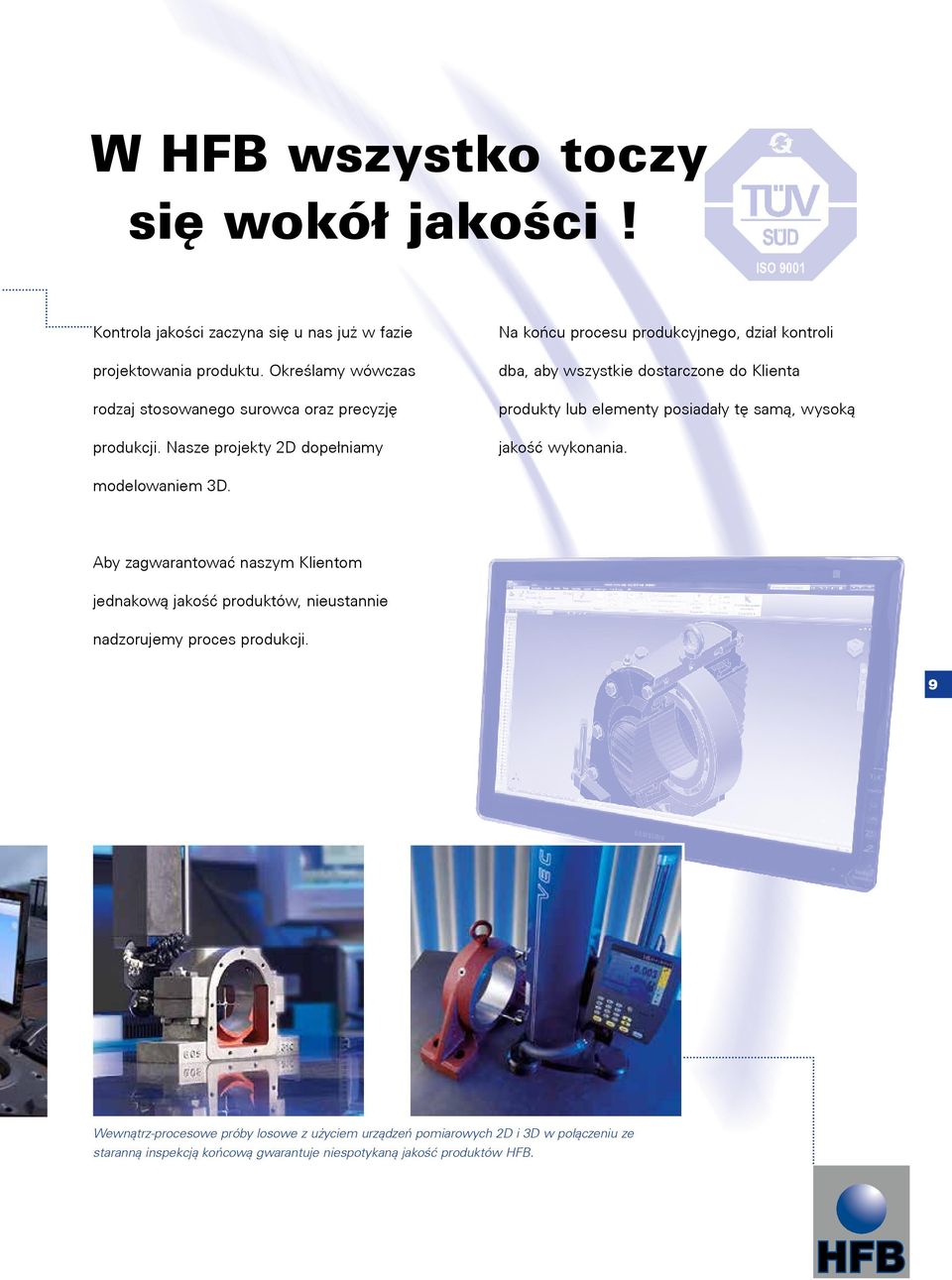 Nasze projekty 2D dopełniamy Na końcu procesu produkcyjnego, dział kontroli dba, aby wszystkie dostarczone do Klienta produkty lub elementy posiadały tę samą,