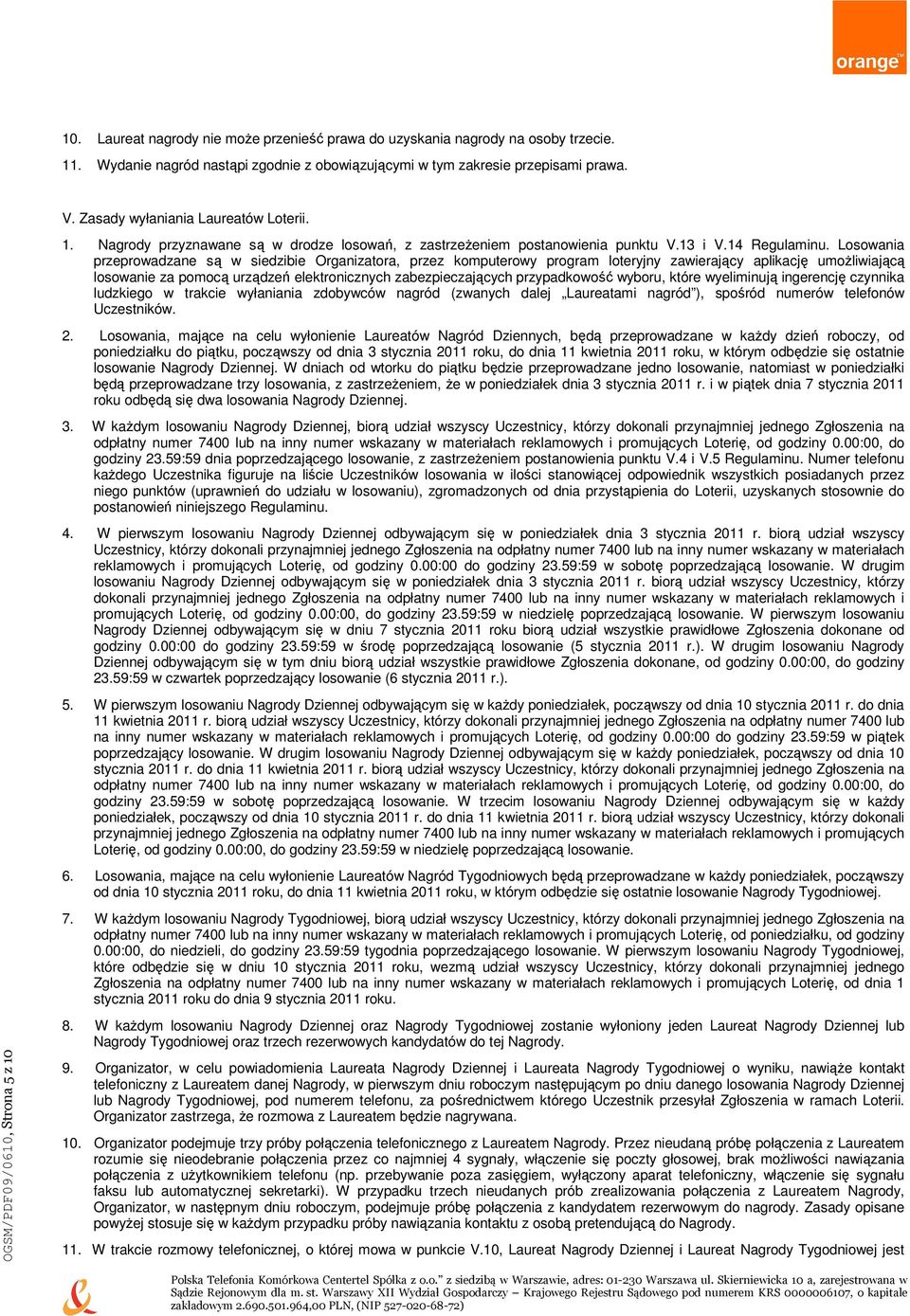 Losowania przeprowadzane są w siedzibie Organizatora, przez komputerowy program loteryjny zawierający aplikację umoŝliwiającą losowanie za pomocą urządzeń elektronicznych zabezpieczających