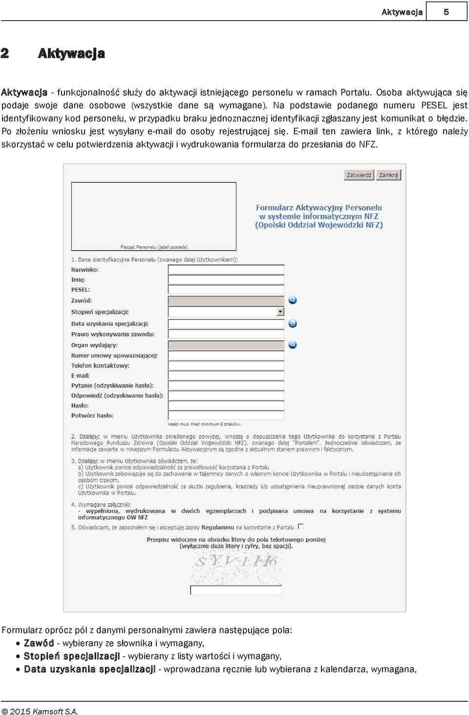 Po złożeniu wniosku jest wysyłany e-mail do osoby rejestrującej się. E-mail ten zawiera link, z którego należy skorzystać w celu potwierdzenia aktywacji i wydrukowania formularza do przesłania do NFZ.