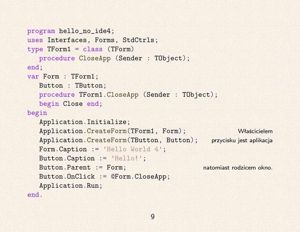 Initialize; Application.CreateForm(TForm1, Form); Application.CreateForm(TButton, Button); Form.Caption := Hello World 4 ; Button.