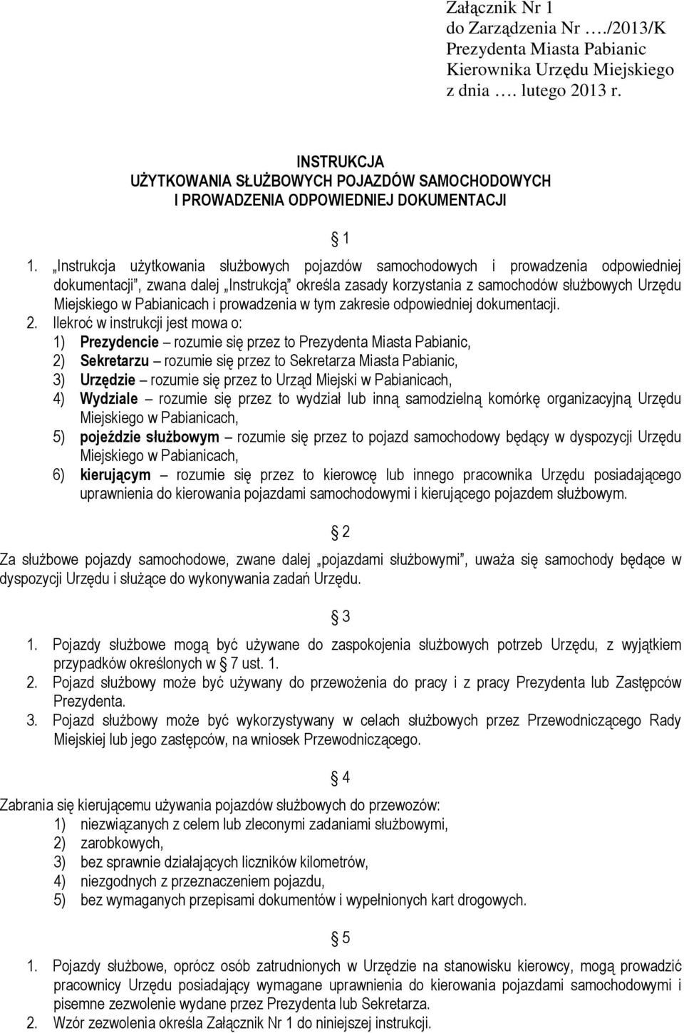 Instrukcja użytkowania służbowych pojazdów samochodowych i prowadzenia odpowiedniej dokumentacji, zwana dalej Instrukcją określa zasady korzystania z samochodów służbowych Urzędu Miejskiego w