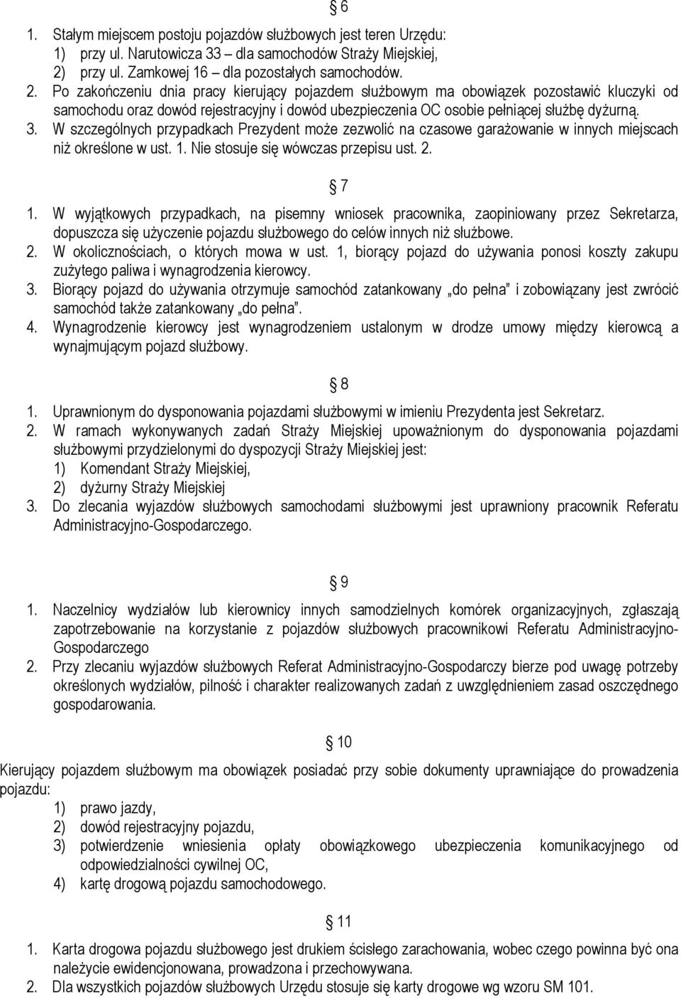 Po zakończeniu dnia pracy kierujący pojazdem służbowym ma obowiązek pozostawić kluczyki od samochodu oraz dowód rejestracyjny i dowód ubezpieczenia OC osobie pełniącej służbę dyżurną. 3.