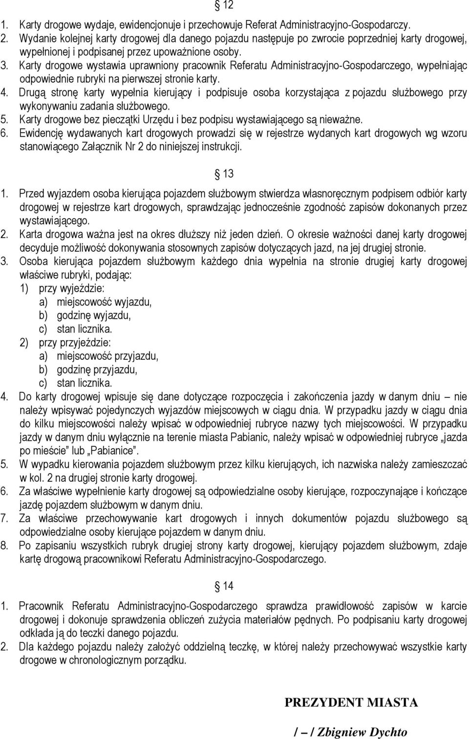 Karty drogowe wystawia uprawniony pracownik Referatu Administracyjno-Gospodarczego, wypełniając odpowiednie rubryki na pierwszej stronie karty. 4.