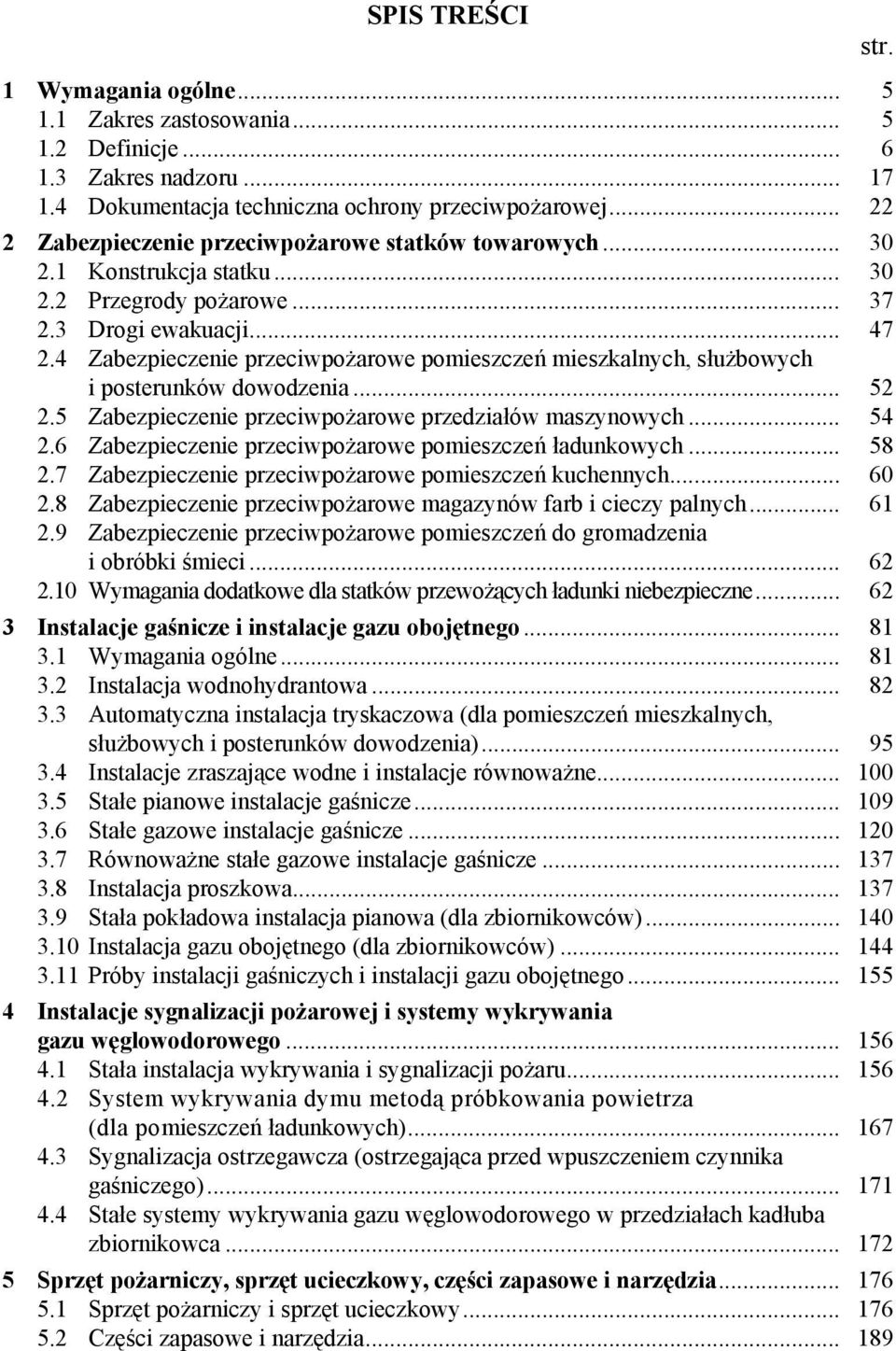 4 Zabezpieczenie przeciwpożarowe pomieszczeń mieszkalnych, służbowych i posterunków dowodzenia... 52 2.5 Zabezpieczenie przeciwpożarowe przedziałów maszynowych... 2.6 Zabezpieczenie przeciwpożarowe pomieszczeń ładunkowych.