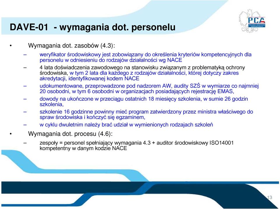 związanym z problematyką ochrony środowiska, w tym 2 lata dla każdego z rodzajów działalności, której dotyczy zakres akredytacji, identyfikowanej kodem NACE udokumentowane, przeprowadzone pod