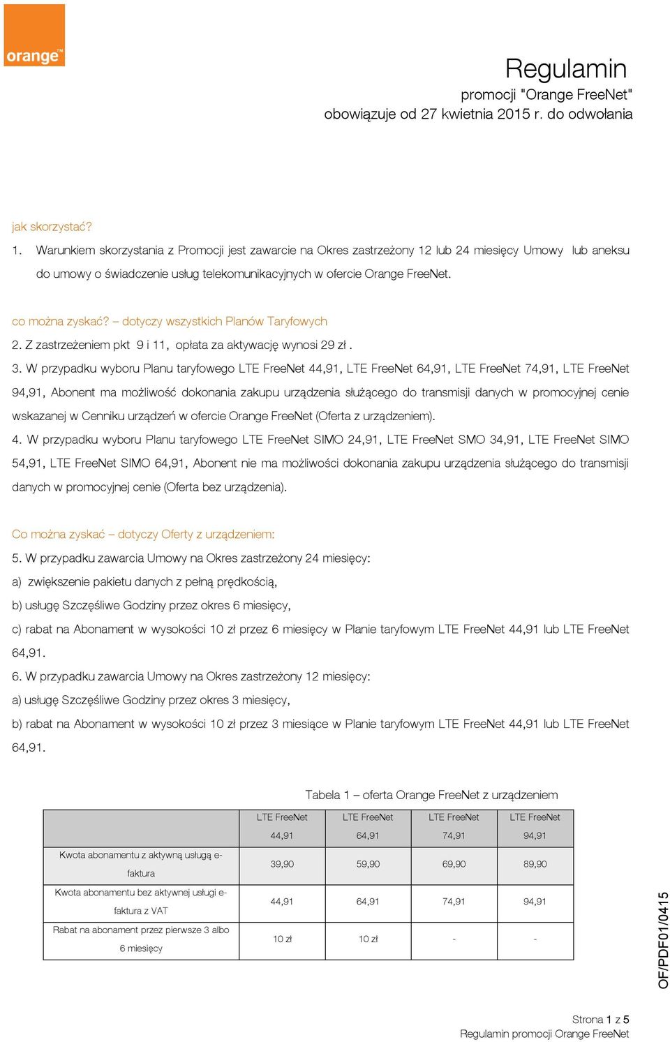 dotyczy wszystkich Planów Taryfowych 2. Z zastrzeżeniem pkt 9 i 11, opłata za aktywację wynosi 29 zł. 3.