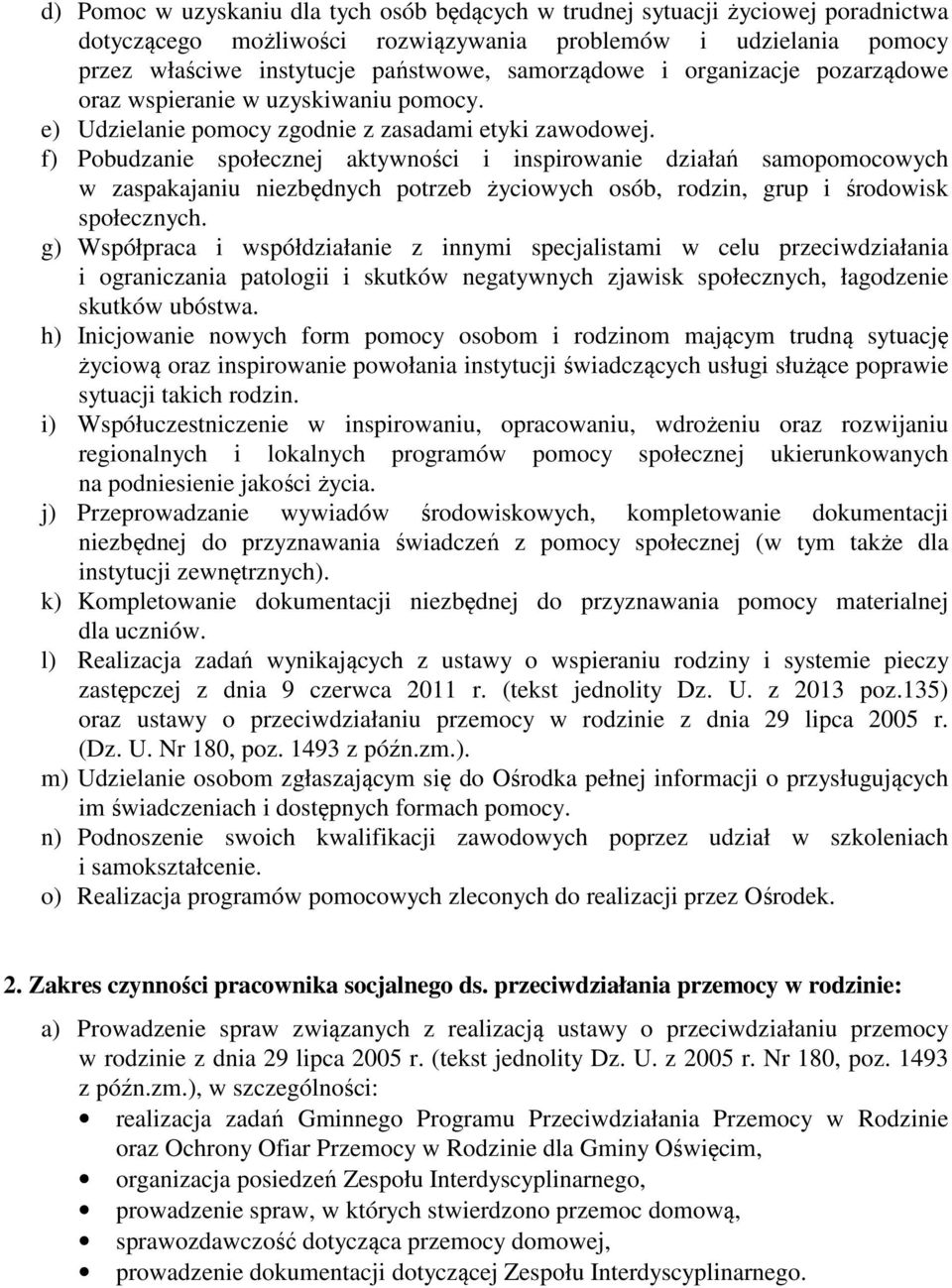 f) Pobudzanie społecznej aktywności i inspirowanie działań samopomocowych w zaspakajaniu niezbędnych potrzeb życiowych osób, rodzin, grup i środowisk społecznych.