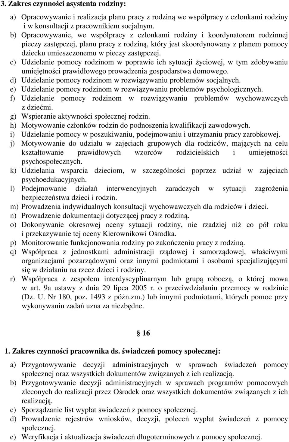 zastępczej. c) Udzielanie pomocy rodzinom w poprawie ich sytuacji życiowej, w tym zdobywaniu umiejętności prawidłowego prowadzenia gospodarstwa domowego.