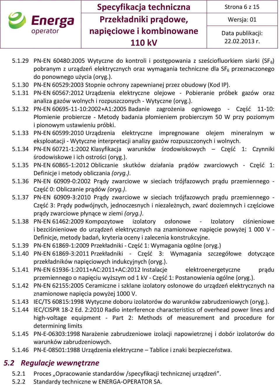 (oryg.). 5.1.30 PN-EN 60529:2003 Stopnie ochrony zapewnianej przez obudowy (Kod IP). 5.1.31 PN-EN 60567:2012 Urządzenia elektryczne olejowe - Pobieranie próbek gazów oraz analiza gazów wolnych i rozpuszczonych - Wytyczne (oryg.