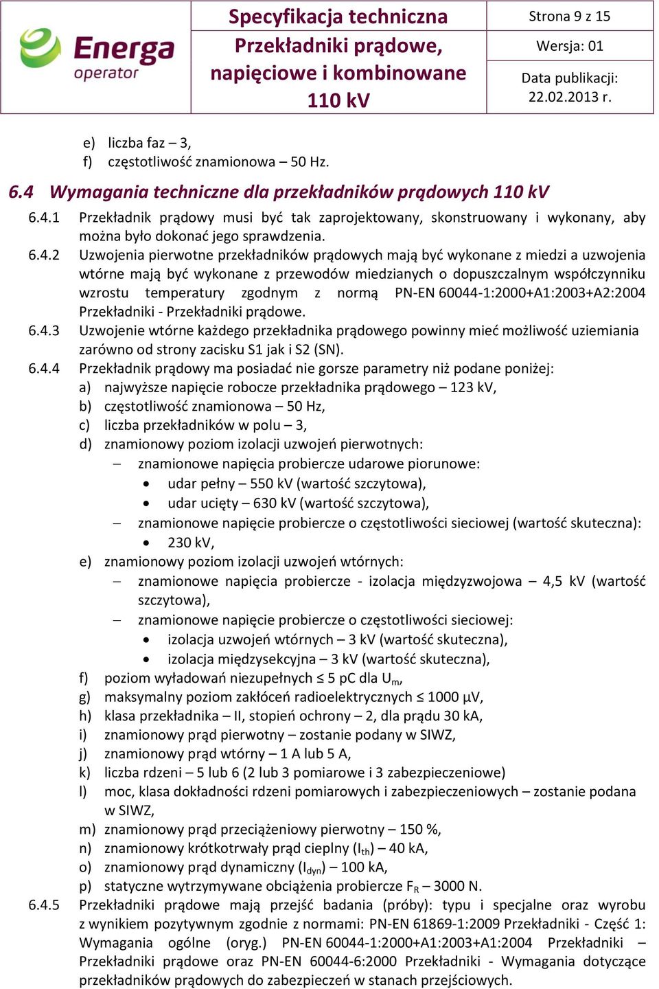 1 Przekładnik prądowy musi być tak zaprojektowany, skonstruowany i wykonany, aby można było dokonać jego sprawdzenia. 6.4.