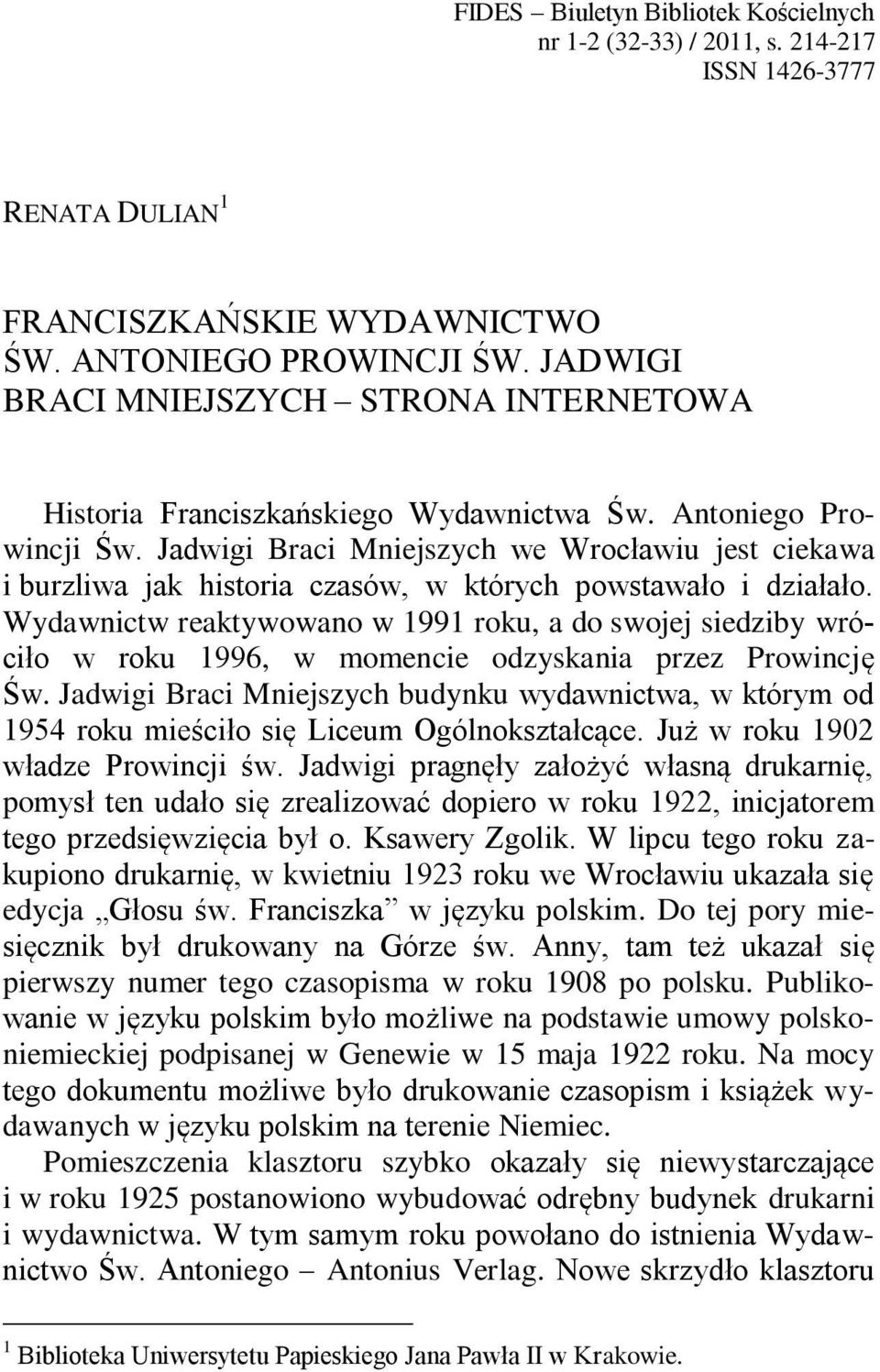 Jadwigi Braci Mniejszych we Wrocławiu jest ciekawa i burzliwa jak historia czasów, w których powstawało i działało.
