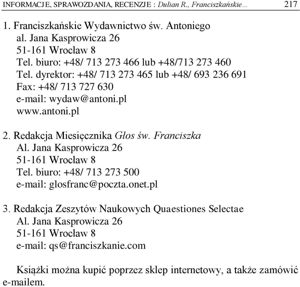 antoni.pl 2. Redakcja Miesięcznika Głos św. Franciszka Al. Jana Kasprowicza 26 Tel. biuro: +48/ 713 273 500 e-mail: glosfranc@poczta.onet.pl 3.