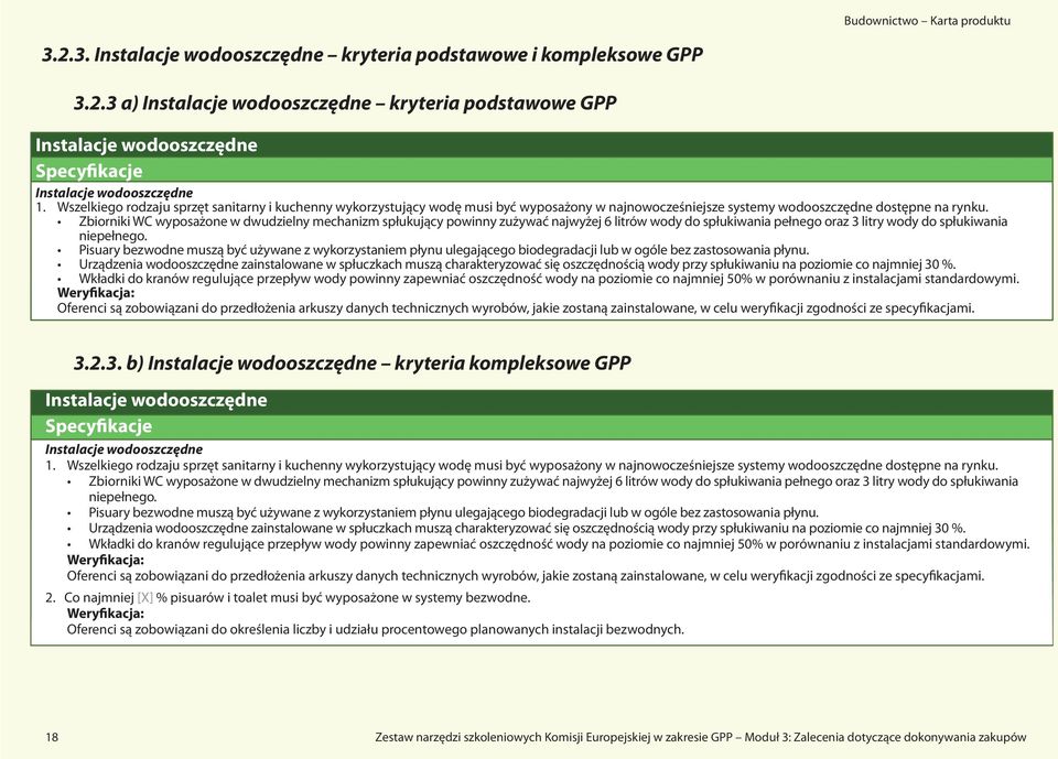 Zbiorniki WC wyposażone w dwudzielny mechanizm spłukujący powinny zużywać najwyżej 6 litrów wody do spłukiwania pełnego oraz 3 litry wody do spłukiwania niepełnego.