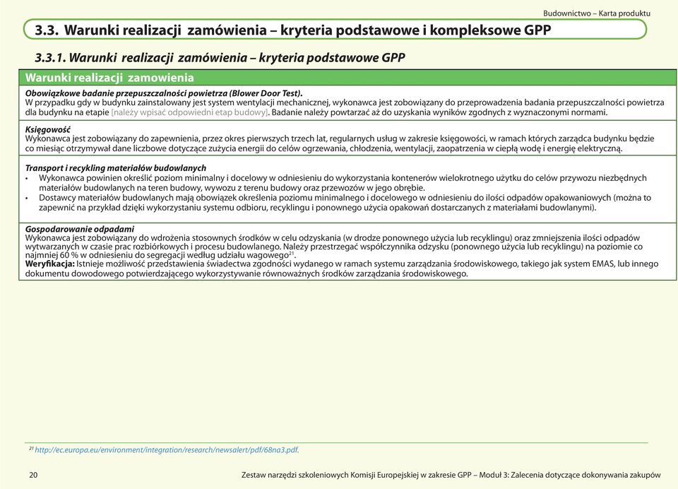 W przypadku gdy w budynku zainstalowany jest system wentylacji mechanicznej, wykonawca jest zobowiązany do przeprowadzenia badania przepuszczalności powietrza dla budynku na etapie [należy wpisać