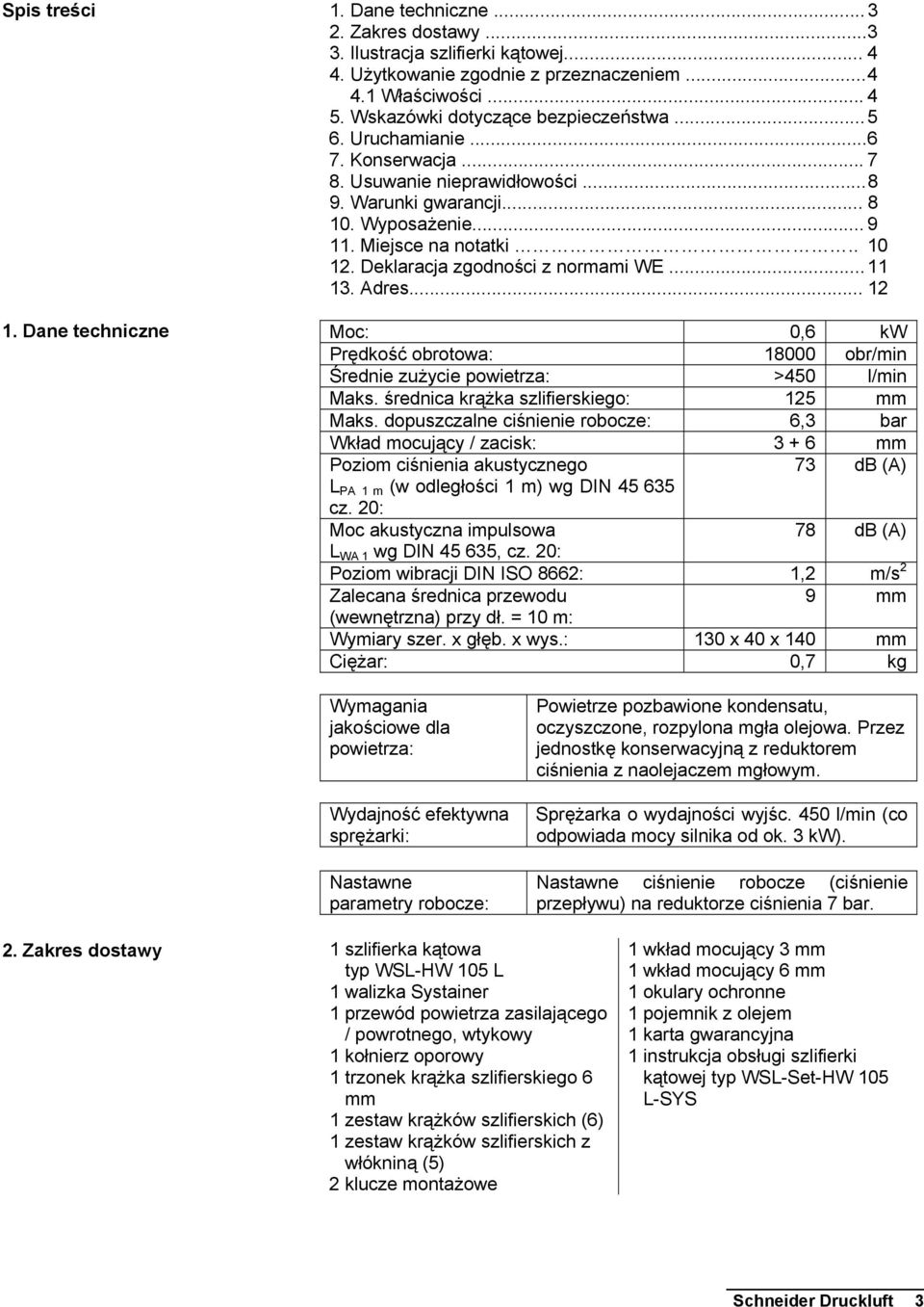 Deklaracja zgodności z normami WE... 11 13. Adres... 12 Moc: 0,6 kw Prędkość obrotowa: 18000 obr/min Średnie zużycie powietrza: >450 l/min Maks. średnica krążka szlifierskiego: 125 mm Maks.