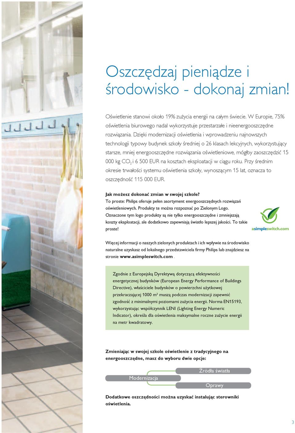 Dzięki modernizacji oświetlenia i wprowadzeniu najnowszych technologii typowy budynek szkoły średniej o 26 klasach lekcyjnych, wykorzystujący starsze, mniej energooszczędne rozwiązania oświetleniowe,
