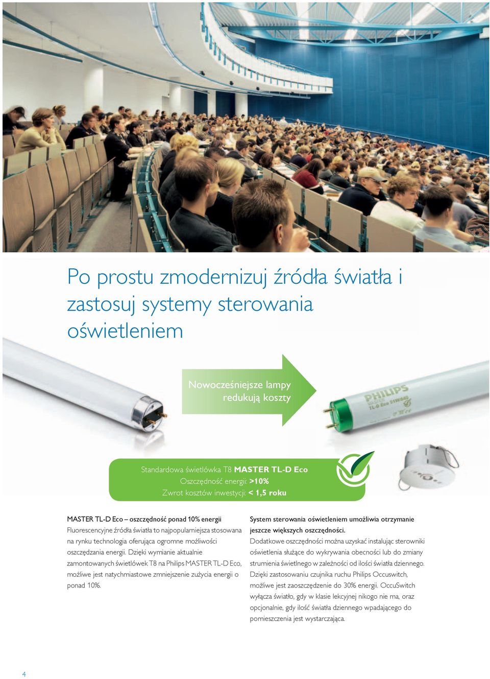 Dzięki wymianie aktualnie zamontowanych świetlówek T8 na Philips MASTER TL-D Eco, możliwe jest natychmiastowe zmniejszenie zużycia o ponad 10%.