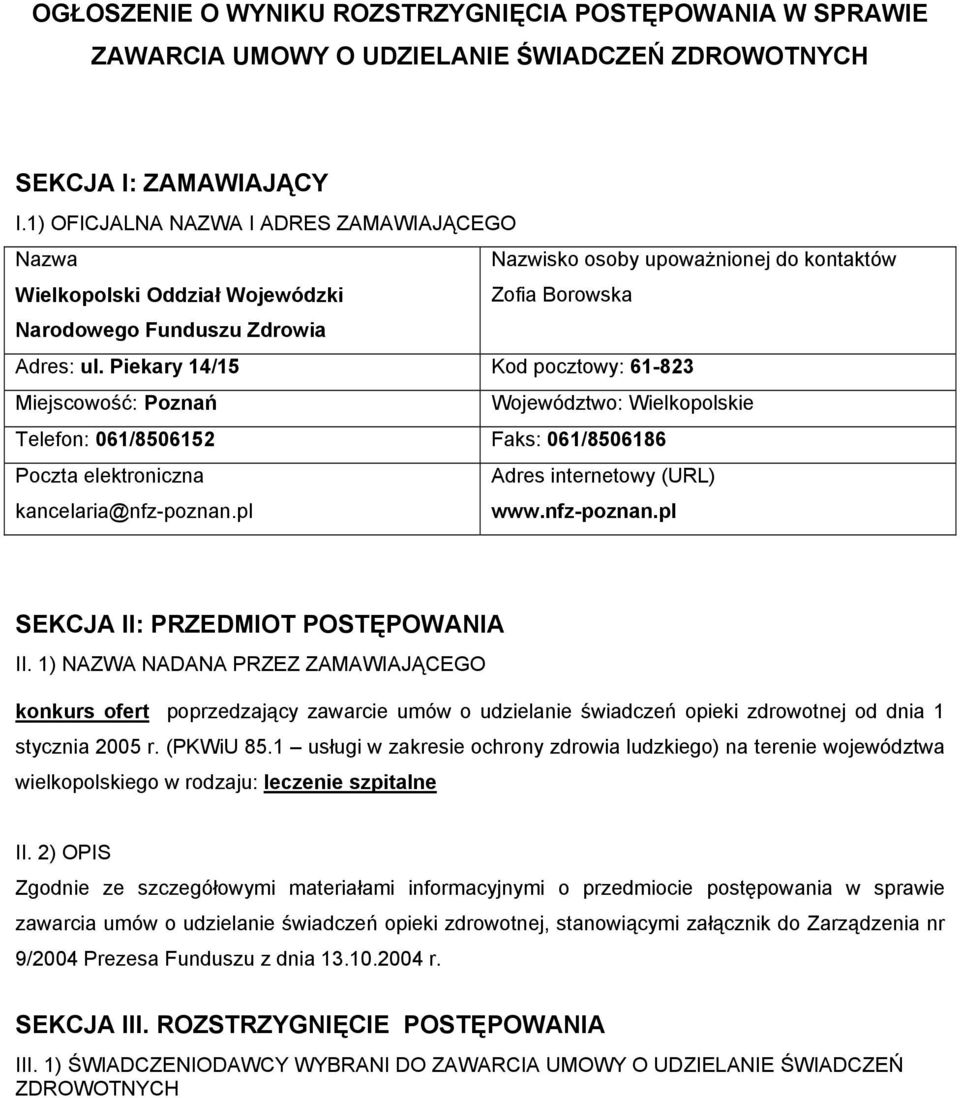 Piekary 14/15 Kod pocztowy: 61-823 Miejscowość: Poznań Telefon: 061/8506152 061/8506186 Poczta elektroniczna Adres internetowy (URL) kancelaria@nfz-poznan.pl www.nfz-poznan.pl SEKCJA II: PRZEDMIOT POSTĘPOWANIA II.