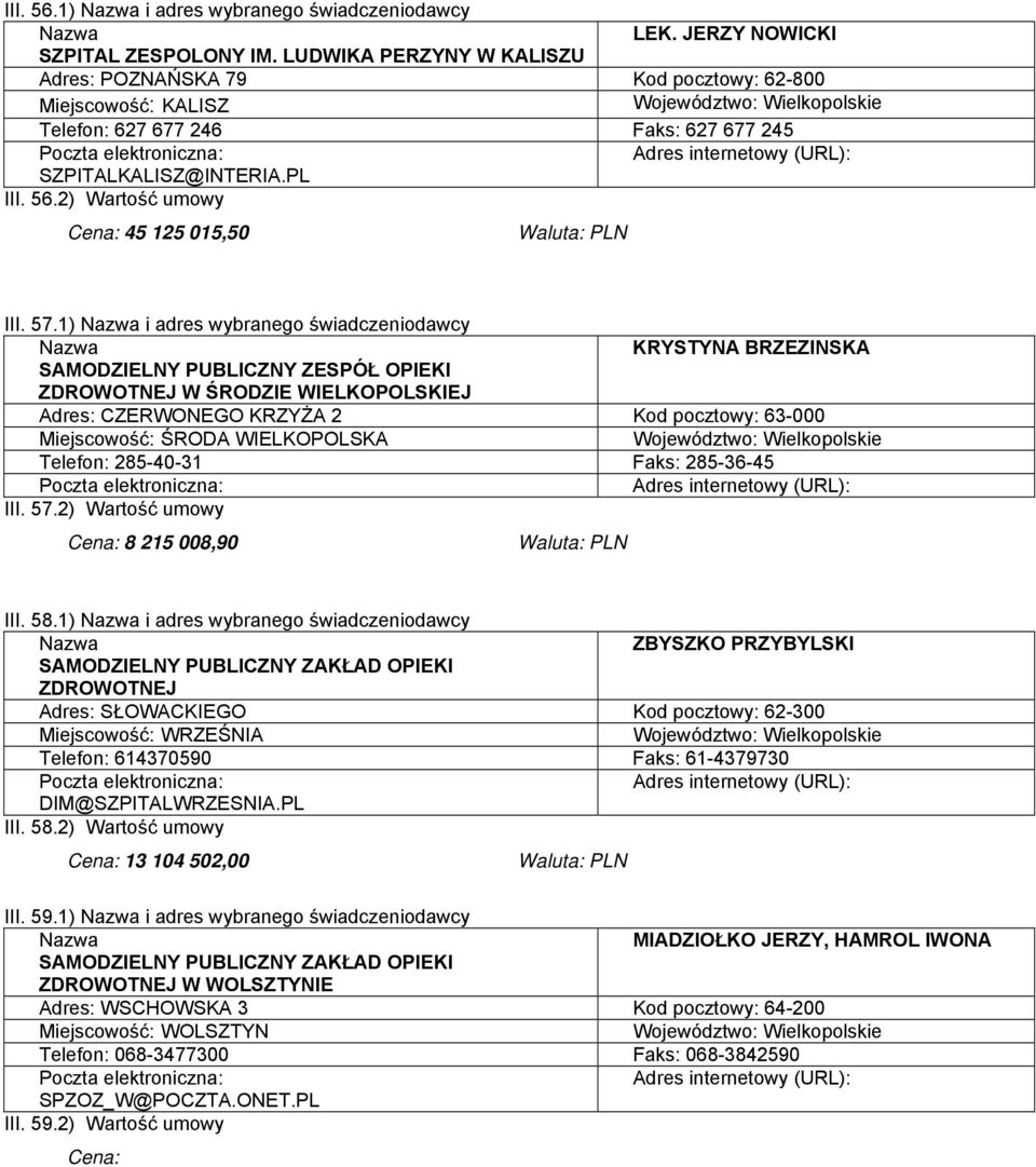 1) i adres wybranego świadczeniodawcy KRYSTYNA BRZEZINSKA SAMODZIELNY PUBLICZNY ZESPÓŁ OPIEKI ZDROWOTNEJ W ŚRODZIE WIELKOPOLSKIEJ Adres: CZERWONEGO KRZYŻA 2 Kod pocztowy: 63-000 Miejscowość: ŚRODA