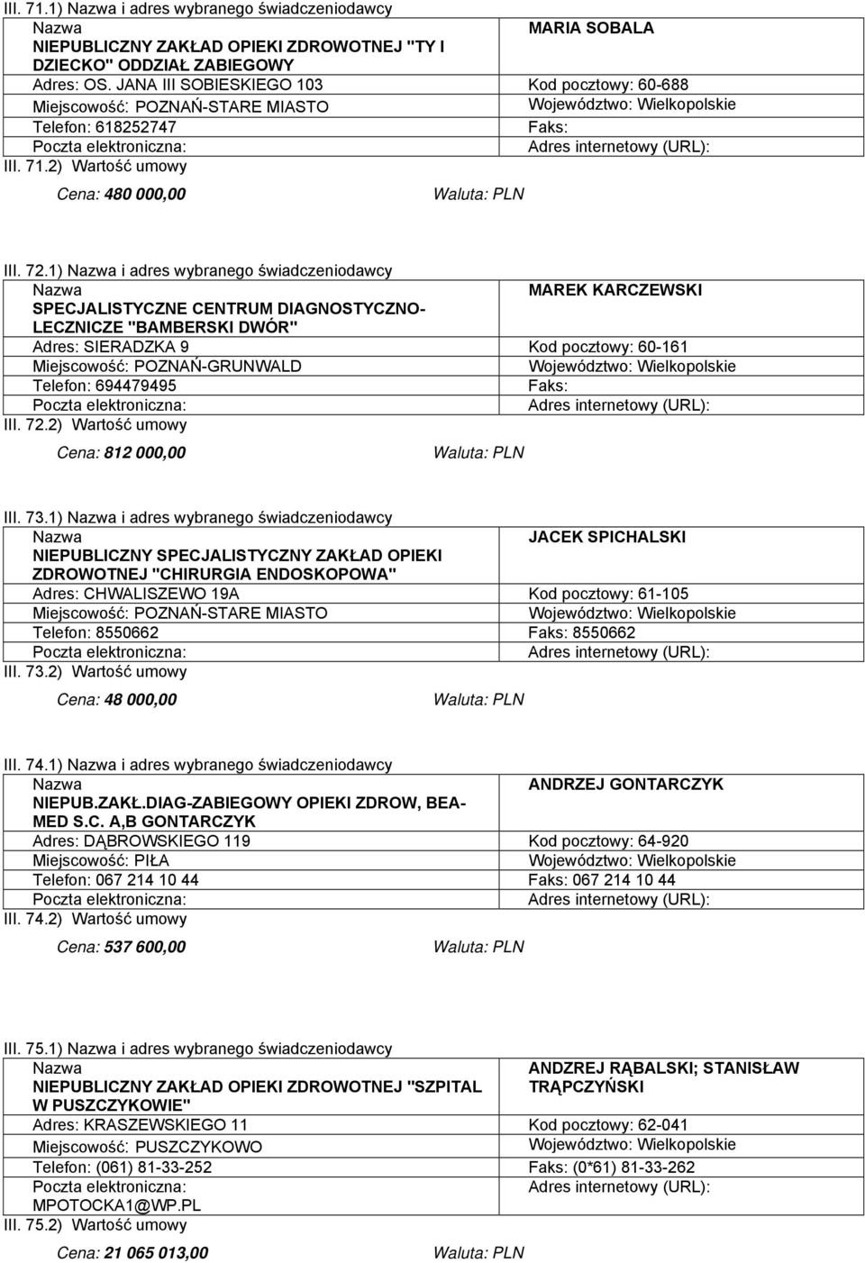 1) i adres wybranego świadczeniodawcy MAREK KARCZEWSKI SPECJALISTYCZNE CENTRUM DIAGNOSTYCZNO- LECZNICZE "BAMBERSKI DWÓR" Adres: SIERADZKA 9 Kod pocztowy: 60-161 Miejscowość: POZNAŃ-GRUNWALD Telefon: