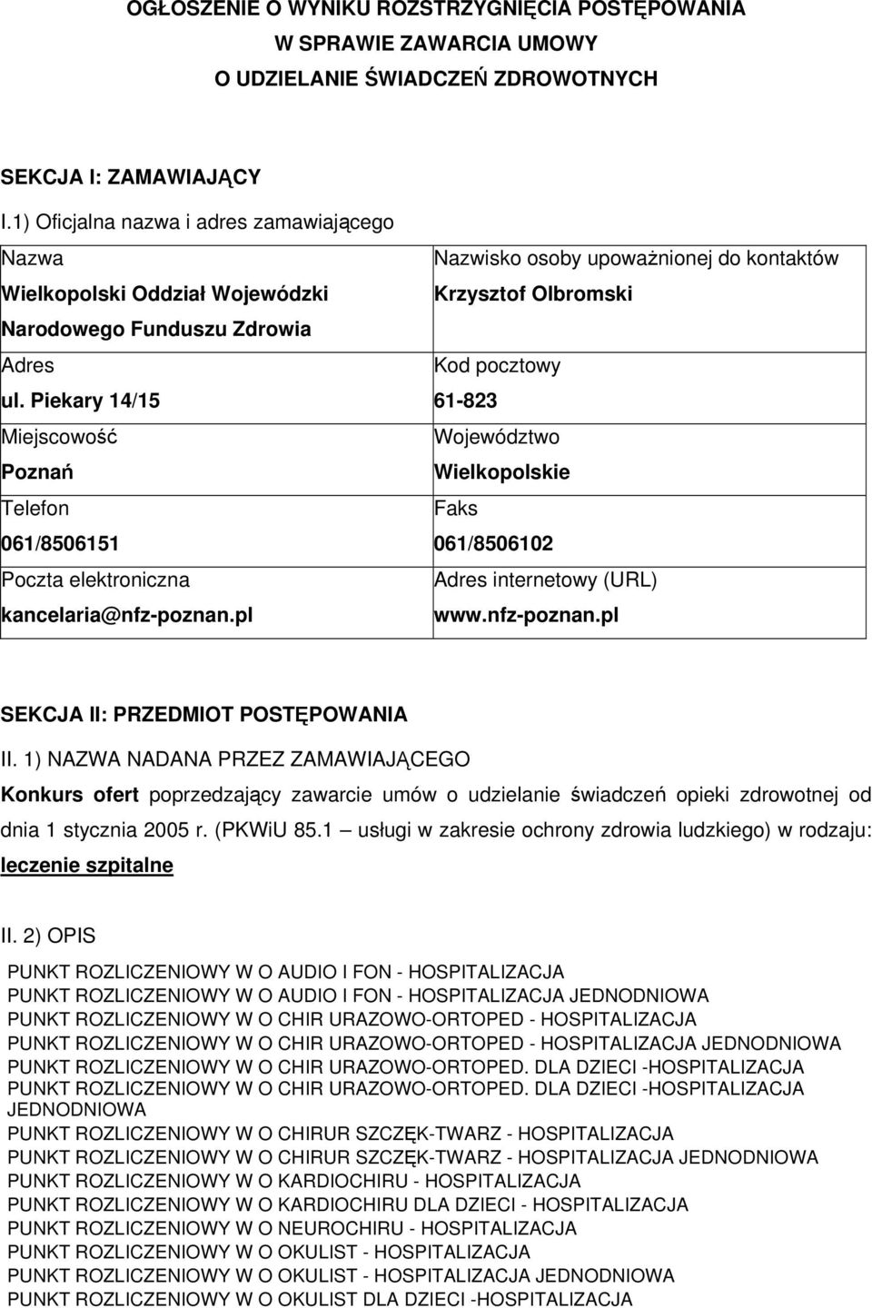 Piekary 14/15 Miejscowość Poznań Telefon 061/8506151 Poczta elektroniczna kancelaria@nfz-poznan.