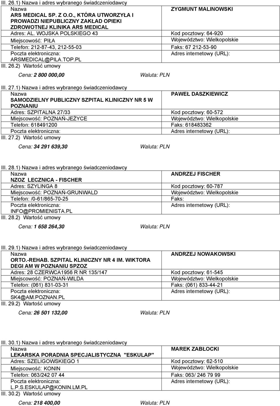 1) i adres wybranego świadczeniodawcy PAWEŁ DASZKIEWICZ SAMODZIELNY PUBLICZNY SZPITAL KLINICZNY NR 5 W POZNANIU Adres: SZPITALNA 27/33 Kod pocztowy: 60-572 Miejscowość: POZNAŃ-JEŻYCE Telefon: