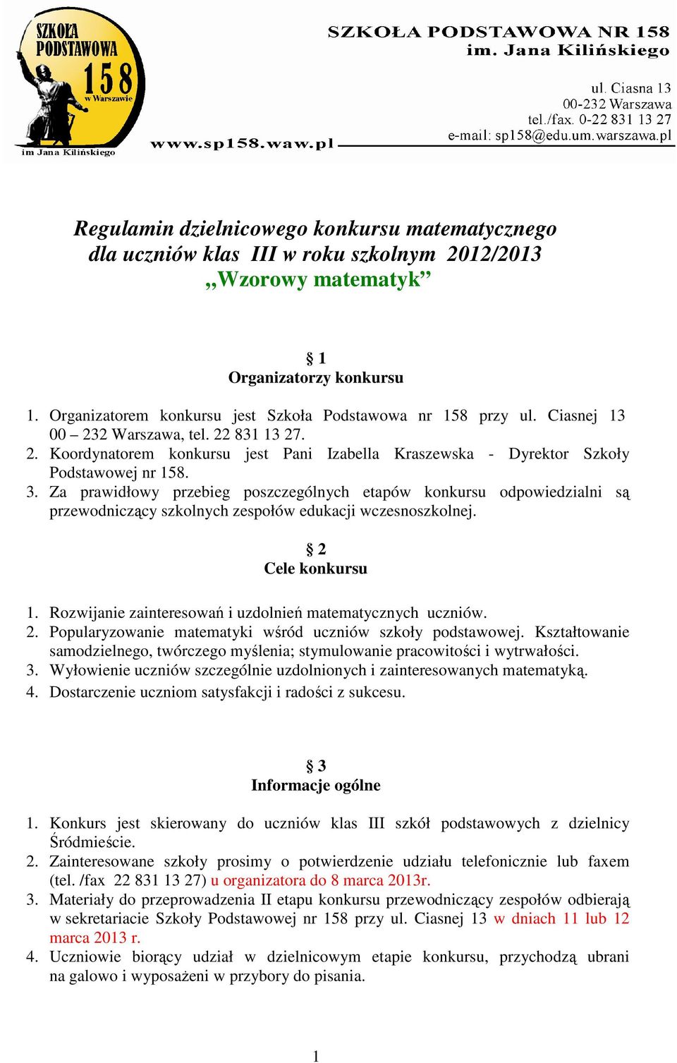 3. Za prawidłowy przebieg poszczególnych etapów konkursu odpowiedzialni są przewodniczący szkolnych zespołów edukacji wczesnoszkolnej. 2 Cele konkursu 1.