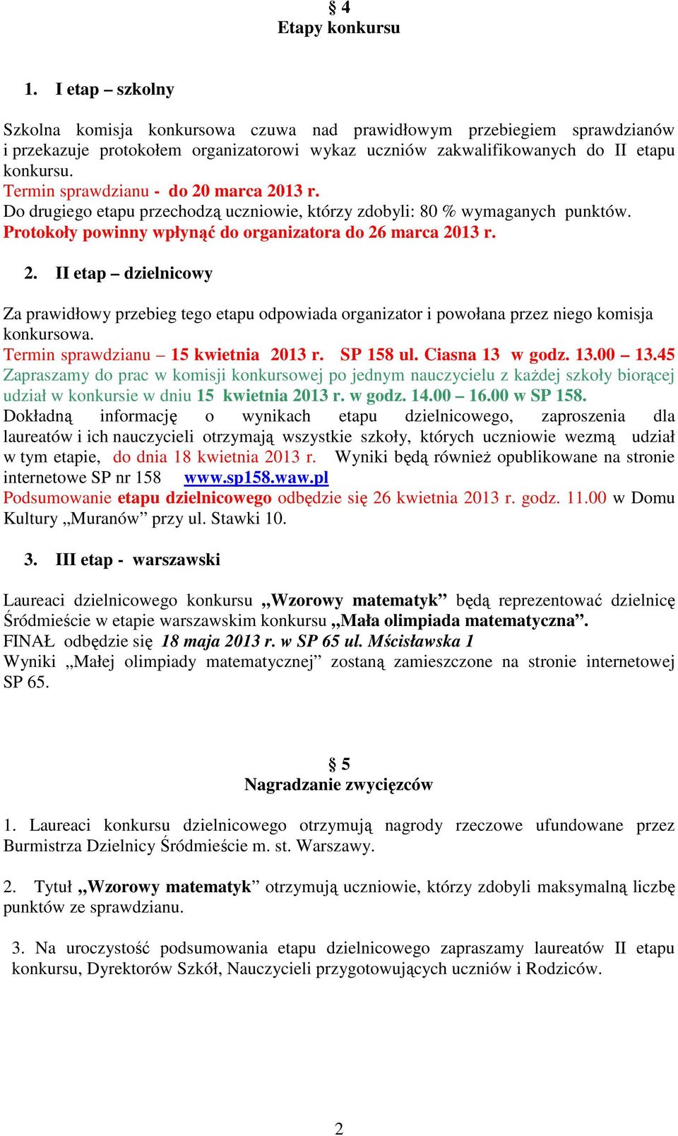 Termin sprawdzianu - do 20 marca 2013 r. Do drugiego etapu przechodzą uczniowie, którzy zdobyli: 80 % wymaganych punktów. Protokoły powinny wpłynąć do organizatora do 26 marca 2013 r. 2. II etap dzielnicowy Za prawidłowy przebieg tego etapu odpowiada organizator i powołana przez niego komisja konkursowa.