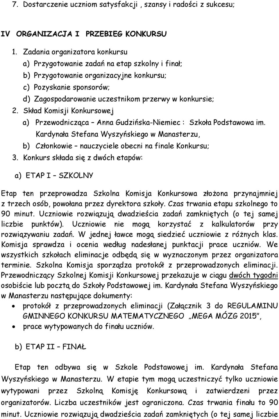 Skład Komisji Konkursowej a) Przewodnicząca Anna Gudzińska-Niemiec : Szkoła Podstawowa im. Kardynała Stefana Wyszyńskiego w Manasterzu, b) Członkowie nauczyciele obecni na finale Konkursu; 3.