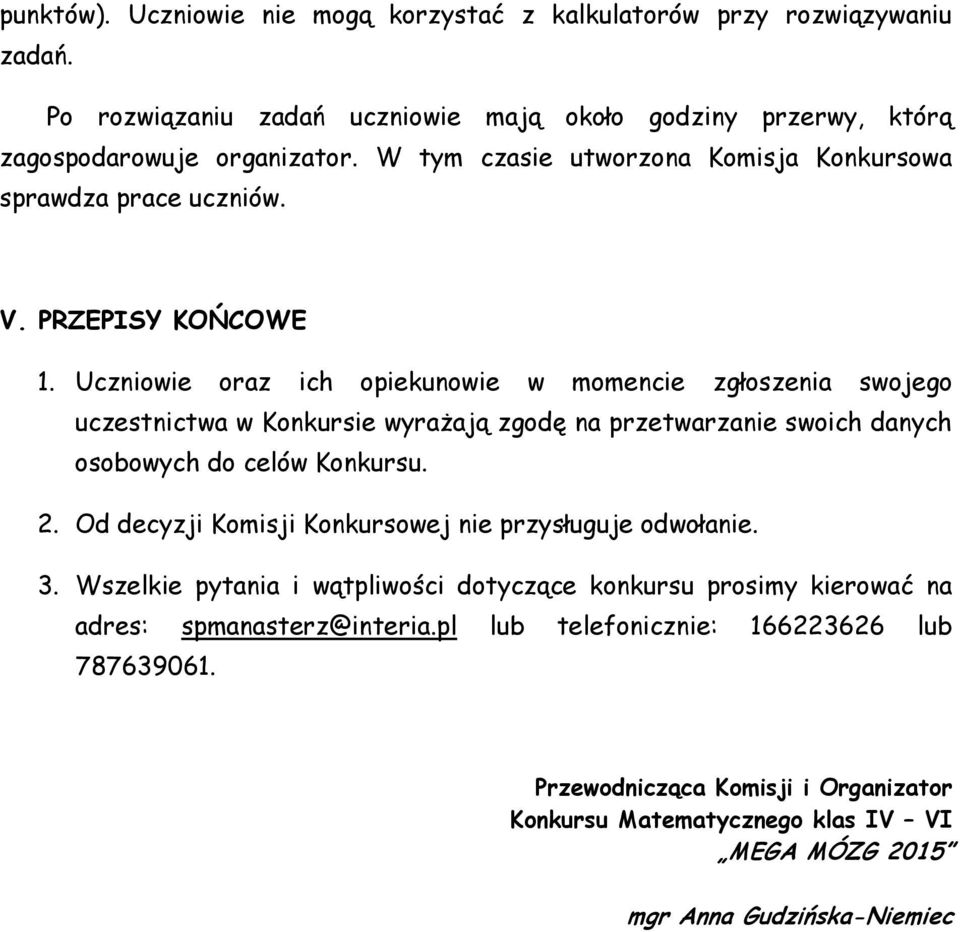 Uczniowie oraz ich opiekunowie w momencie zgłoszenia swojego uczestnictwa w Konkursie wyrażają zgodę na przetwarzanie swoich danych osobowych do celów Konkursu. 2.