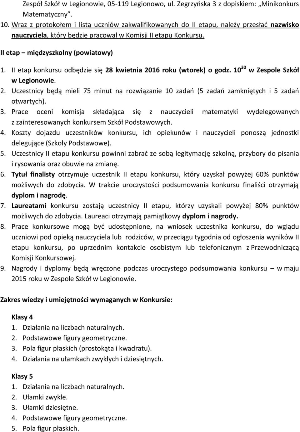 II etap konkursu odbędzie się 28 kwietnia 2016 roku (wtorek) o godz. 10 30 w Zespole Szkół w Legionowie. 2. Uczestnicy będą mieli 75 minut na rozwiązanie 10 zadań (5 zadań zamkniętych i 5 zadań otwartych).