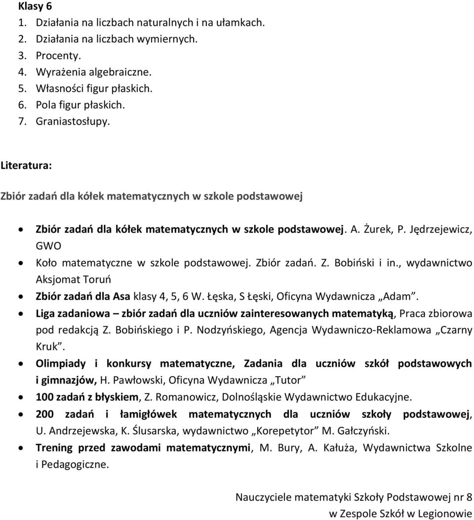 Jędrzejewicz, GWO Koło matematyczne w szkole podstawowej. Zbiór zadań. Z. Bobiński i in., wydawnictwo Aksjomat Toruń Zbiór zadań dla Asa klasy 4, 5, 6 W. Łęska, S Łęski, Oficyna Wydawnicza Adam.