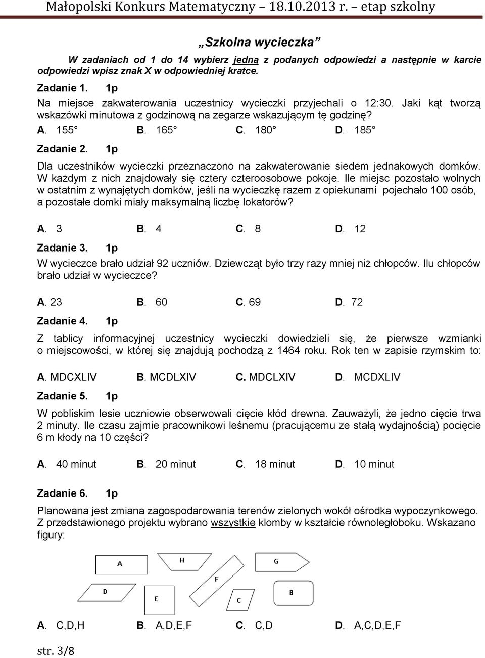 Dla uczestników wycieczki przeznaczono na zakwaterowanie siedem jednakowych domków. W każdym z nich znajdowały się cztery czteroosobowe pokoje.